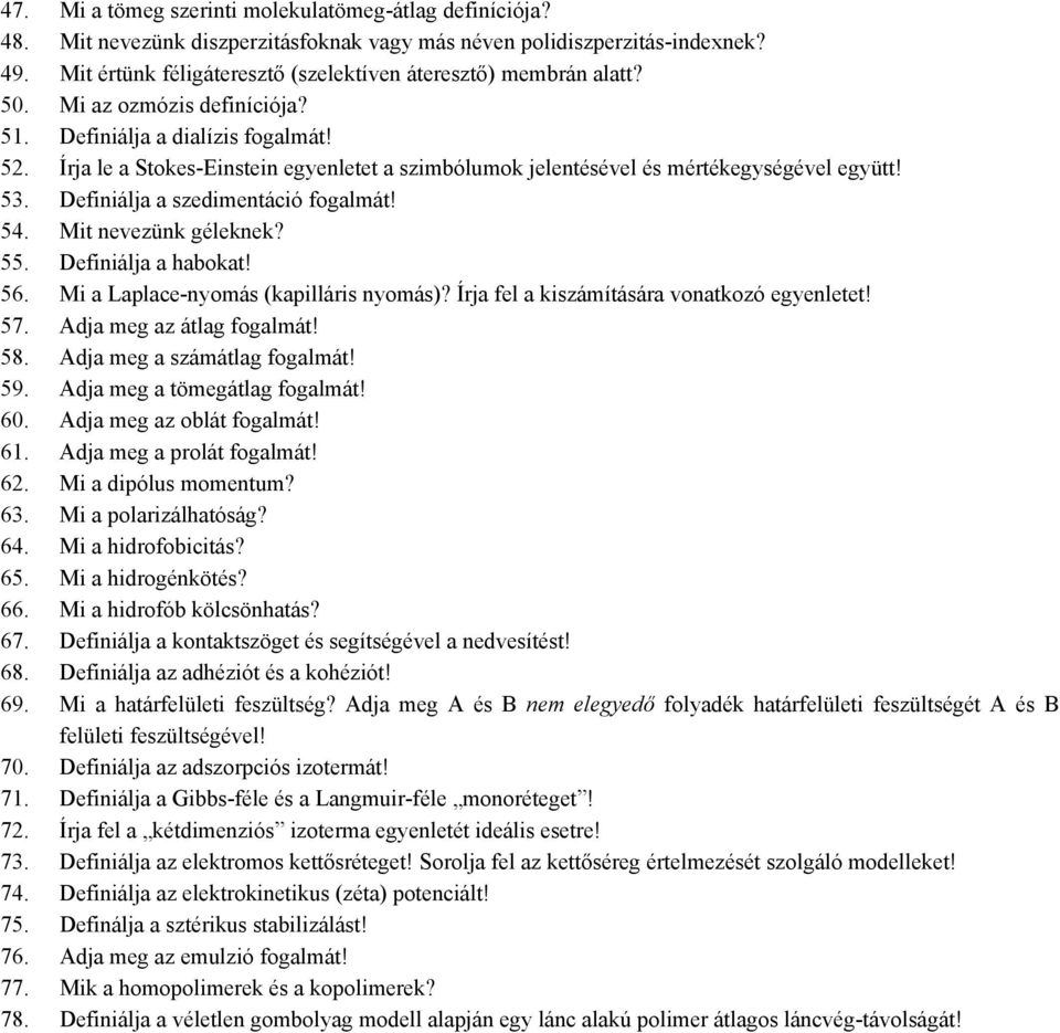 Írja le a Stokes-Einstein egyenletet a szimbólumok jelentésével és mértékegységével együtt! 53. Definiálja a szedimentáció fogalmát! 54. Mit nevezünk géleknek? 55. Definiálja a habokat! 56.