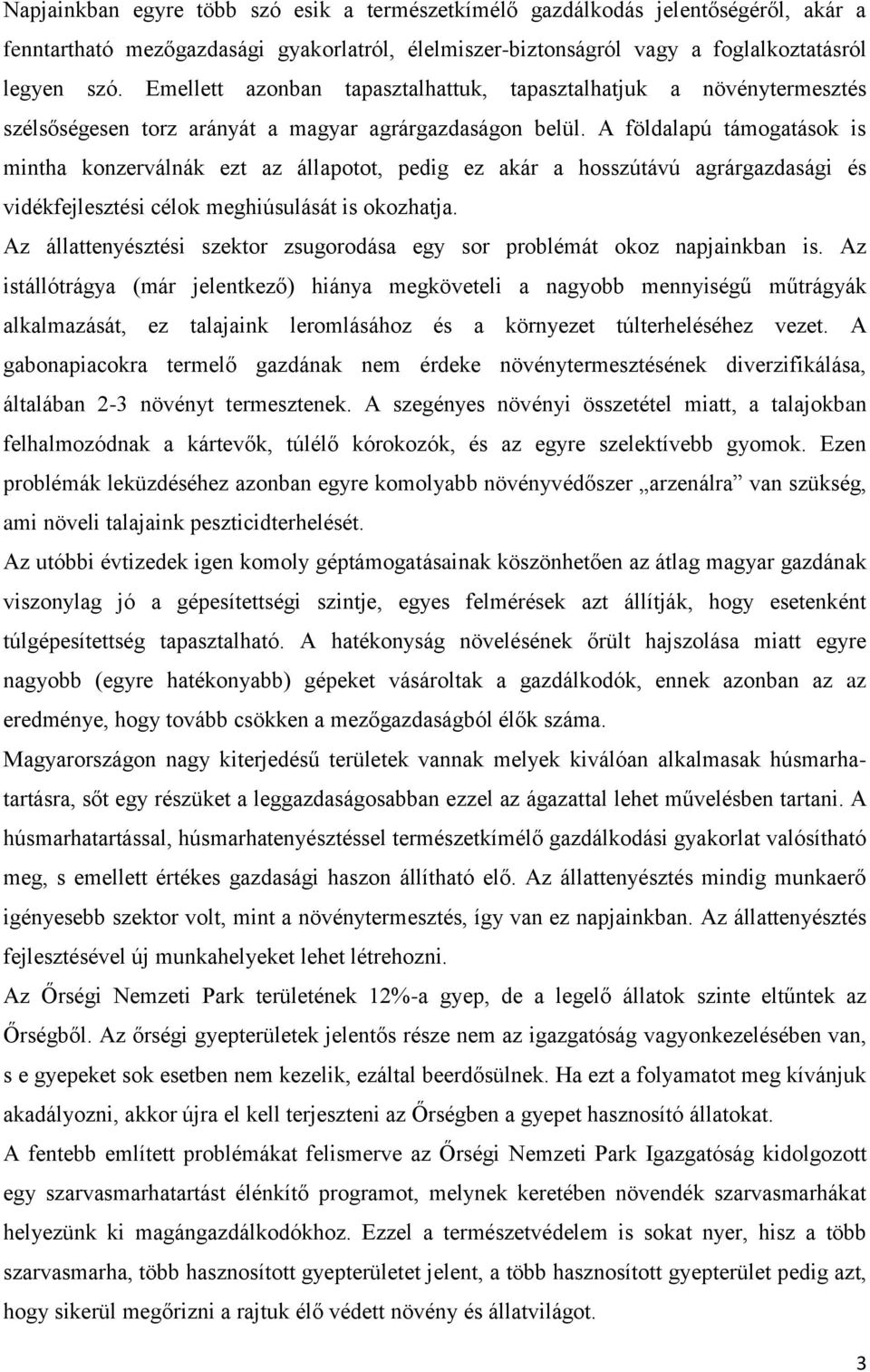 A földalapú támogatások is mintha konzerválnák ezt az állapotot, pedig ez akár a hosszútávú agrárgazdasági és vidékfejlesztési célok meghiúsulását is okozhatja.