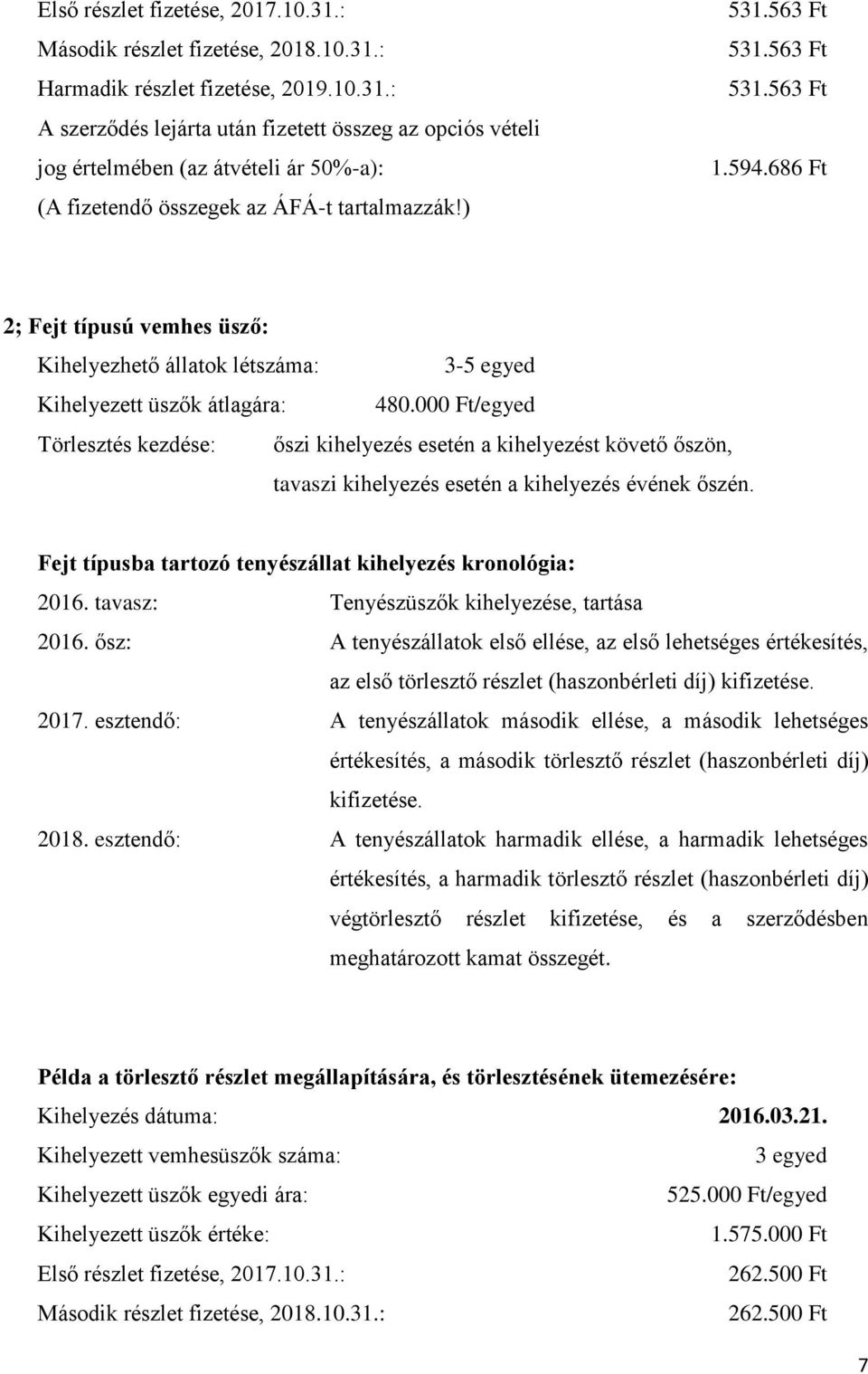 000 Ft/egyed Törlesztés kezdése: őszi kihelyezés esetén a kihelyezést követő őszön, tavaszi kihelyezés esetén a kihelyezés évének őszén. Fejt típusba tartozó tenyészállat kihelyezés kronológia: 2016.