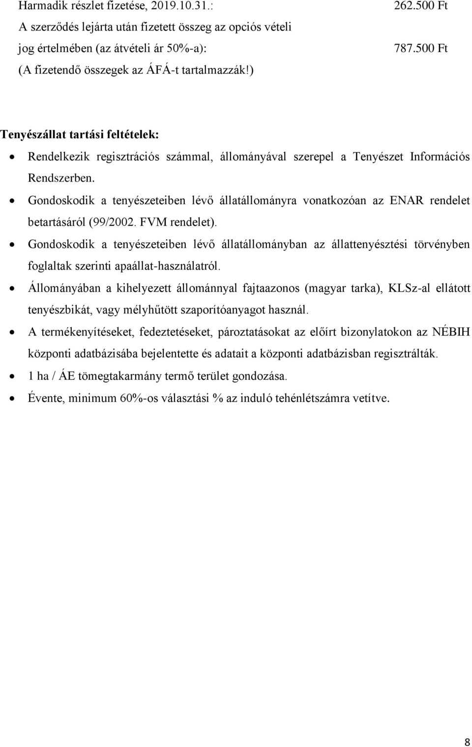 Gondoskodik a tenyészeteiben lévő állatállományra vonatkozóan az ENAR rendelet betartásáról (99/2002. FVM rendelet).