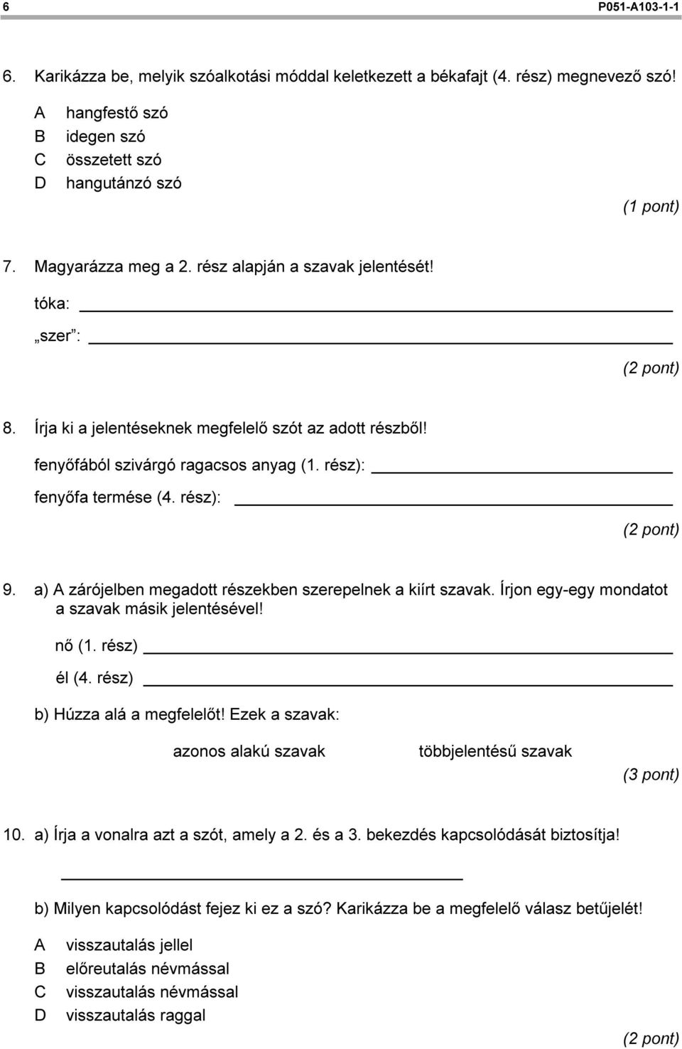 a) A zárójelben megadott részekben szerepelnek a kiírt szavak. Írjon egy-egy mondatot a szavak másik jelentésével! nő (1. rész) él (4. rész) b) Húzza alá a megfelelőt!