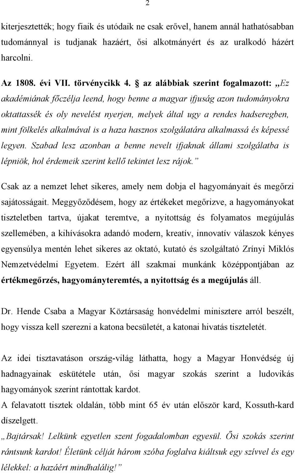 alkalmával is a haza hasznos szolgálatára alkalmassá és képessé legyen. Szabad lesz azonban a benne nevelt ifjaknak állami szolgálatba is lépniök, hol érdemeik szerint kellő tekintet lesz rájok.