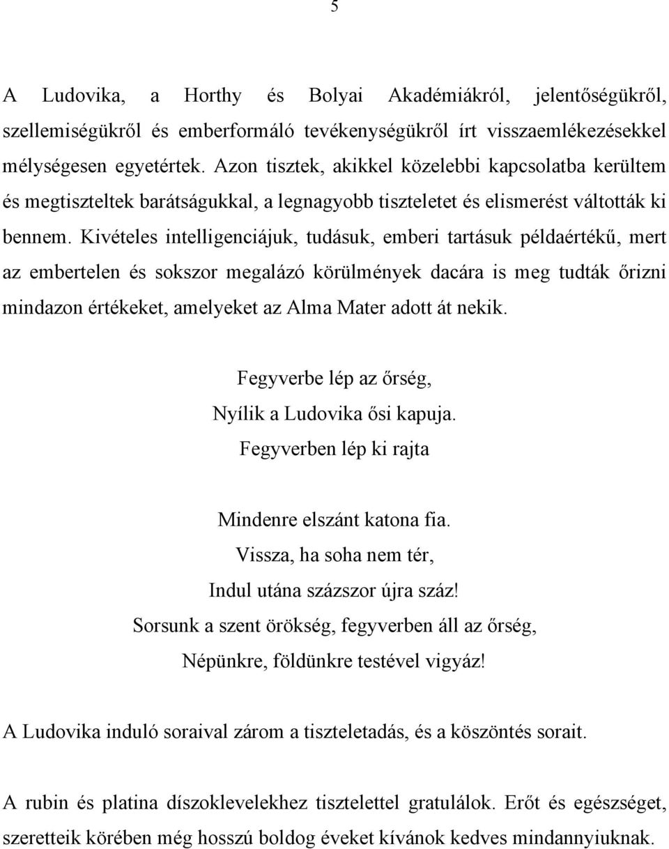 Kivételes intelligenciájuk, tudásuk, emberi tartásuk példaértékű, mert az embertelen és sokszor megalázó körülmények dacára is meg tudták őrizni mindazon értékeket, amelyeket az Alma Mater adott át