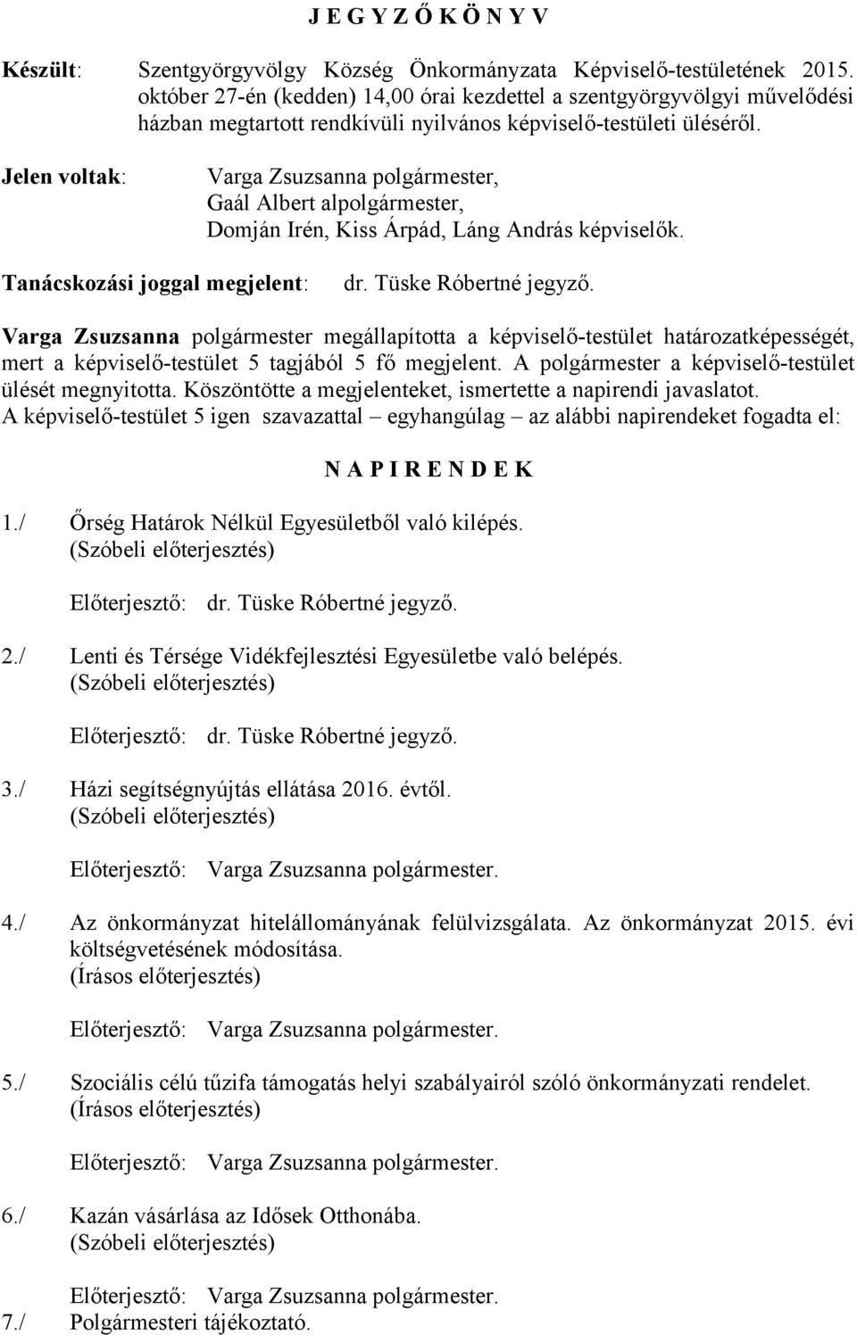 Jelen voltak: Varga Zsuzsanna polgármester, Gaál Albert alpolgármester, Domján Irén, Kiss Árpád, Láng András képviselők. Tanácskozási joggal megjelent: dr. Tüske Róbertné jegyző.