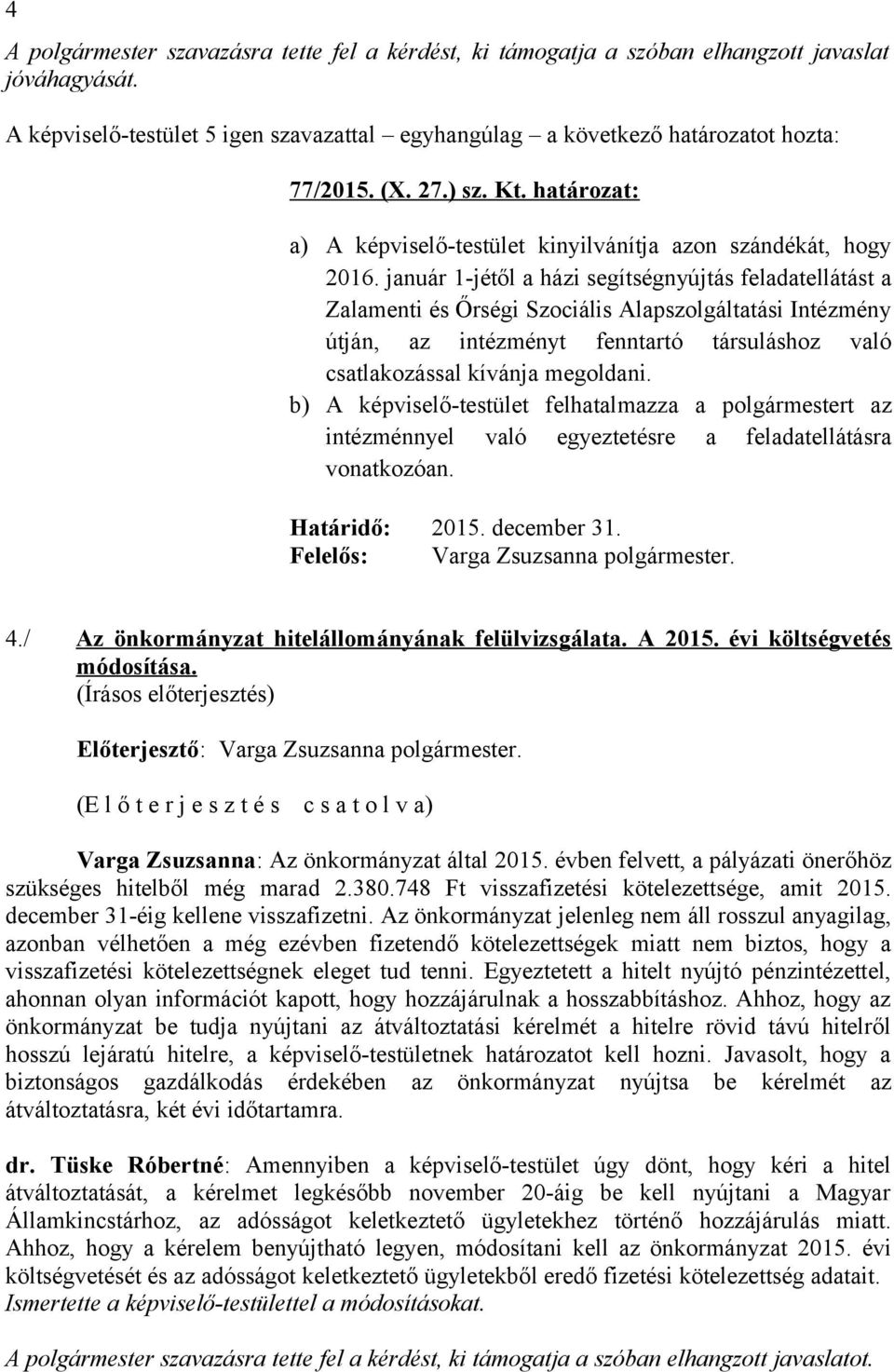 január 1-jétől a házi segítségnyújtás feladatellátást a Zalamenti és Őrségi Szociális Alapszolgáltatási Intézmény útján, az intézményt fenntartó társuláshoz való csatlakozással kívánja megoldani.