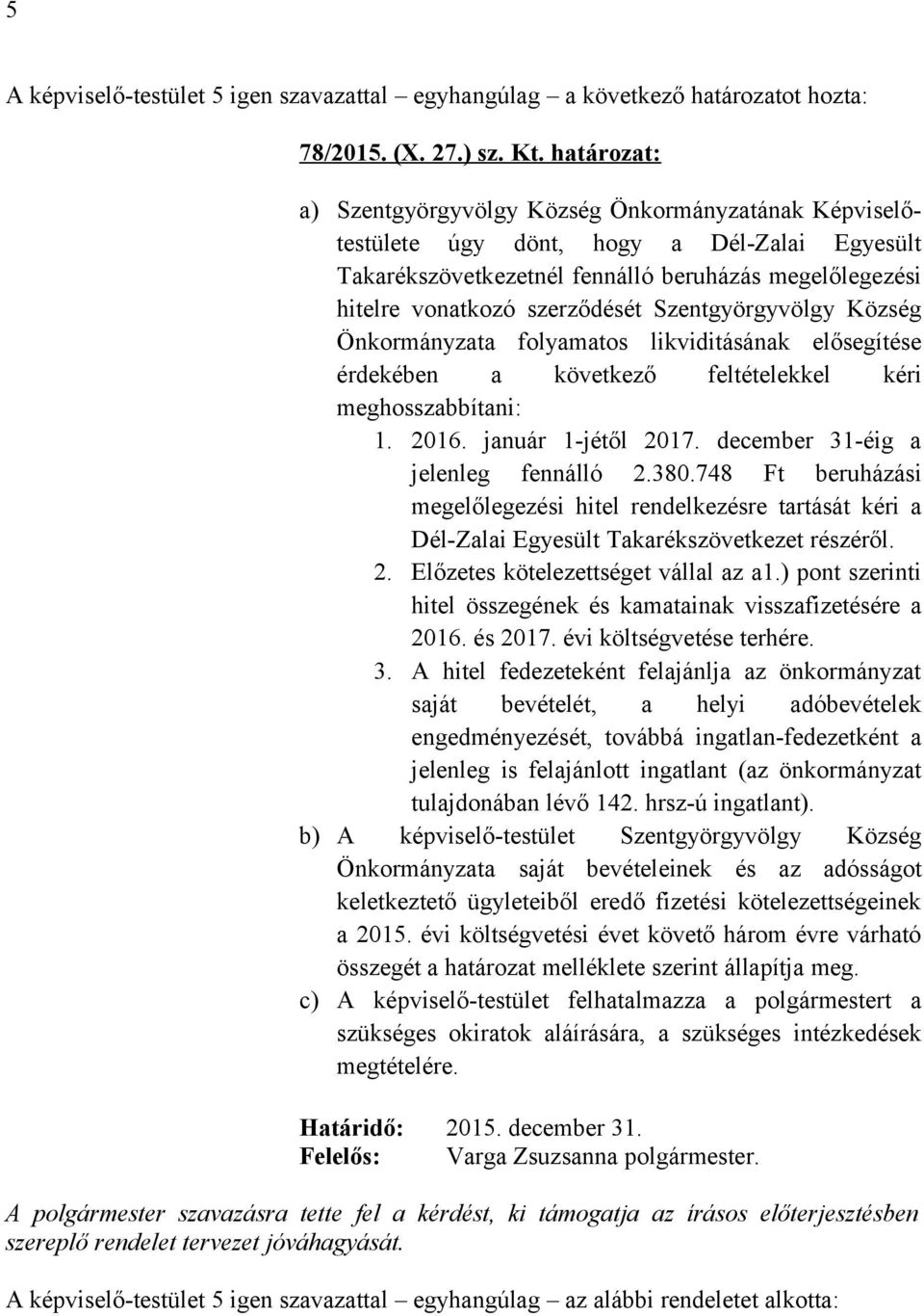 Szentgyörgyvölgy Község Önkormányzata folyamatos likviditásának elősegítése érdekében a következő feltételekkel kéri meghosszabbítani: 1. 2016. január 1-jétől 2017.