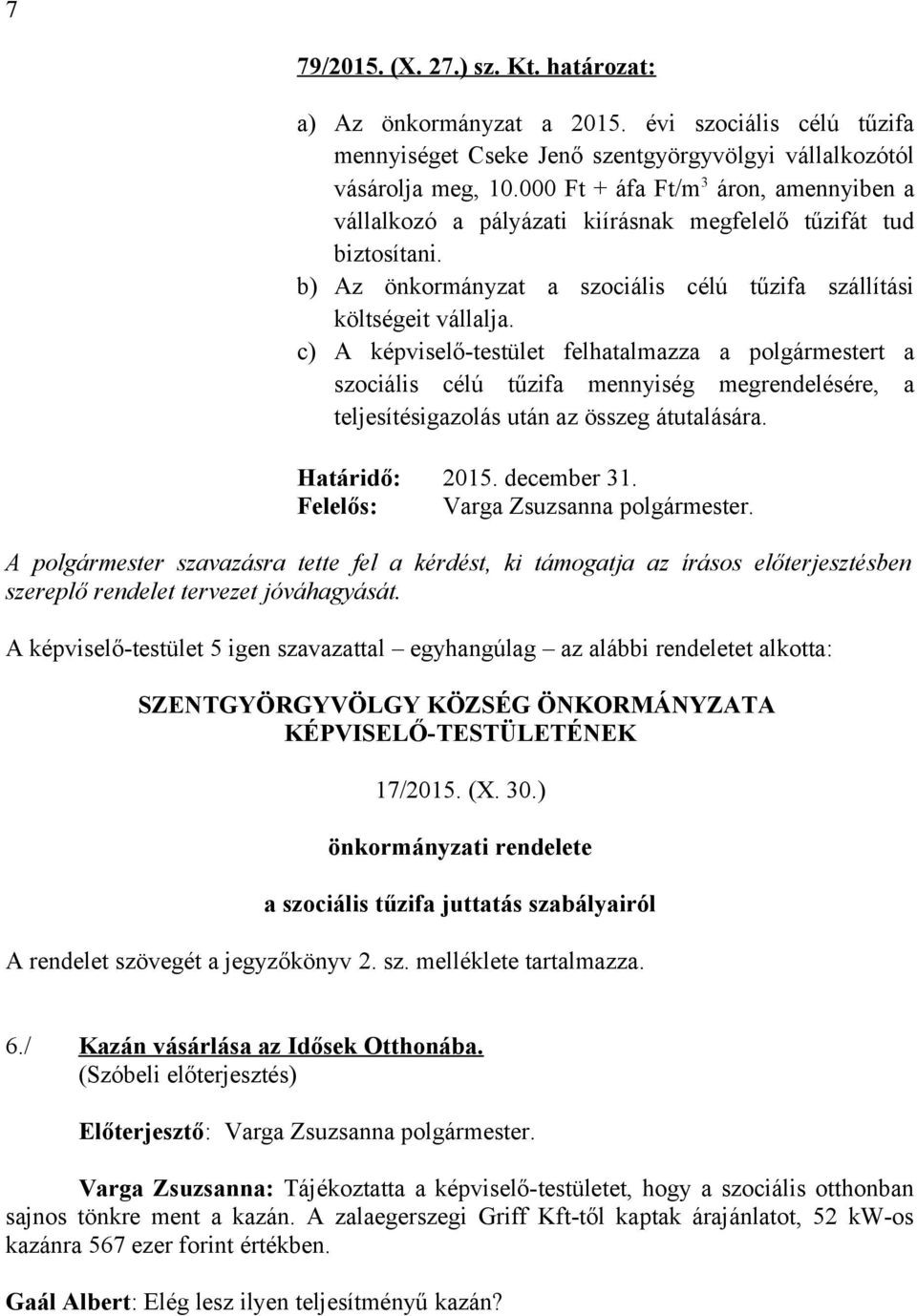 c) A képviselő-testület felhatalmazza a polgármestert a szociális célú tűzifa mennyiség megrendelésére, a teljesítésigazolás után az összeg átutalására. Határidő: 2015. december 31.