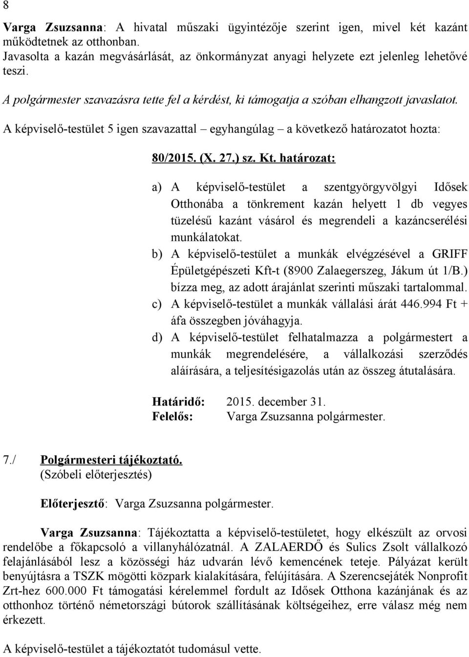 határozat: a) A képviselő-testület a szentgyörgyvölgyi Idősek Otthonába a tönkrement kazán helyett 1 db vegyes tüzelésű kazánt vásárol és megrendeli a kazáncserélési munkálatokat.