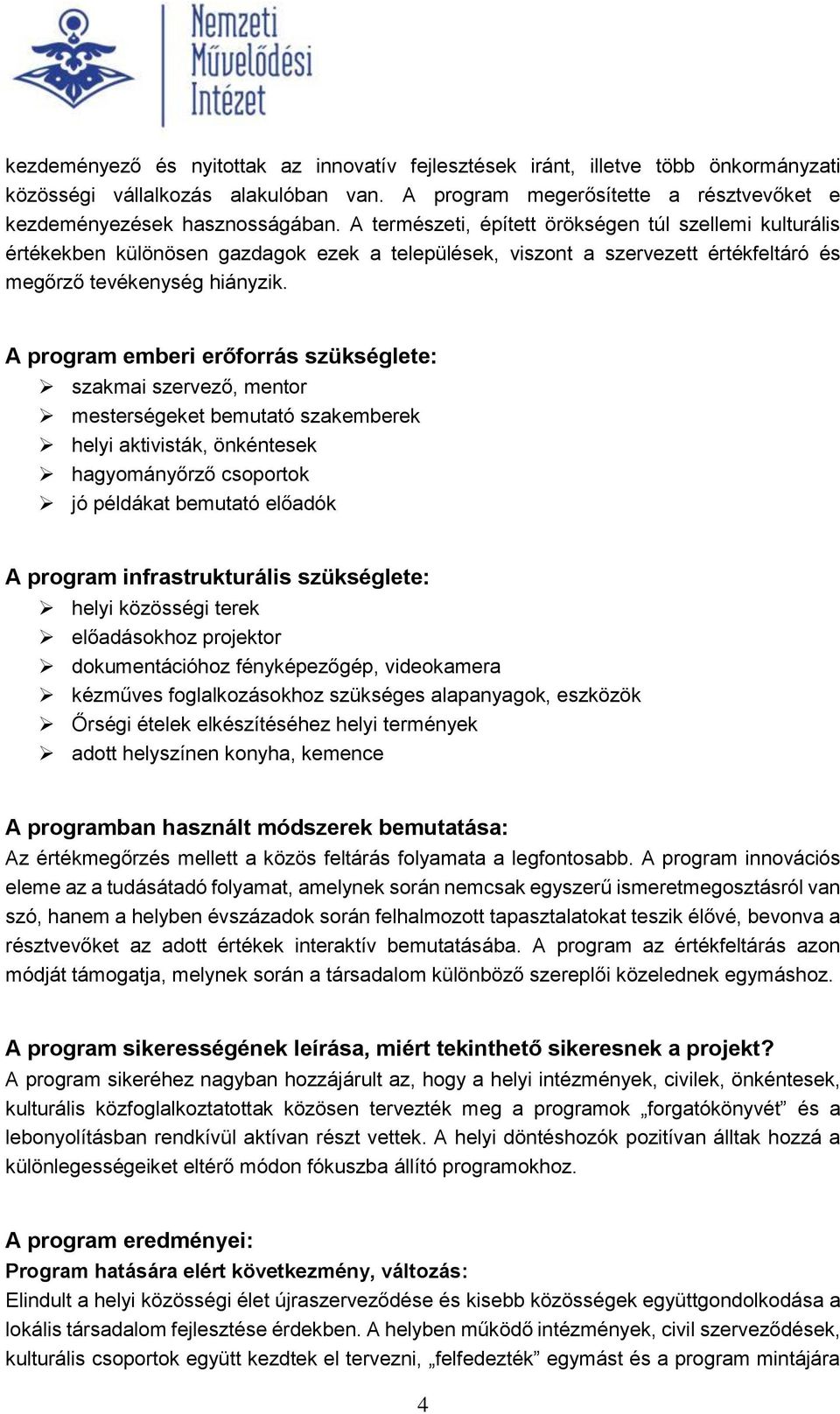 A program emberi erőforrás szükséglete: szakmai szervező, mentor mesterségeket bemutató szakemberek helyi aktivisták, önkéntesek hagyományőrző csoportok jó példákat bemutató előadók A program