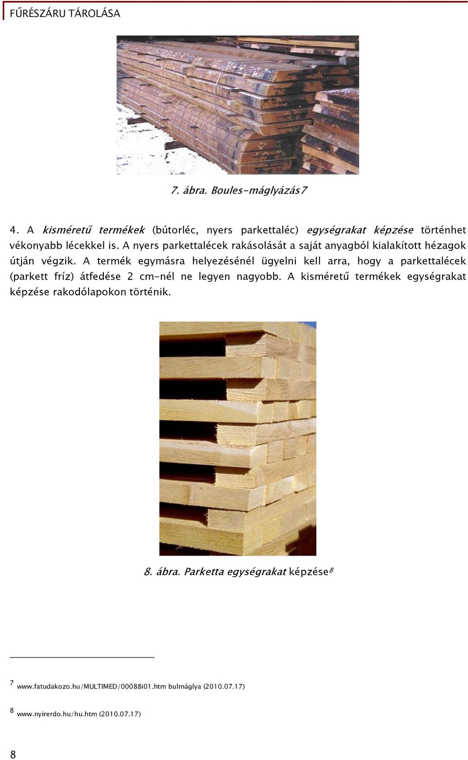 A termék egymásra helyezésénél ügyelni kell arra, hogy a parkettalécek (parkett fríz) átfedése 2 cm-nél ne legyen nagyobb.