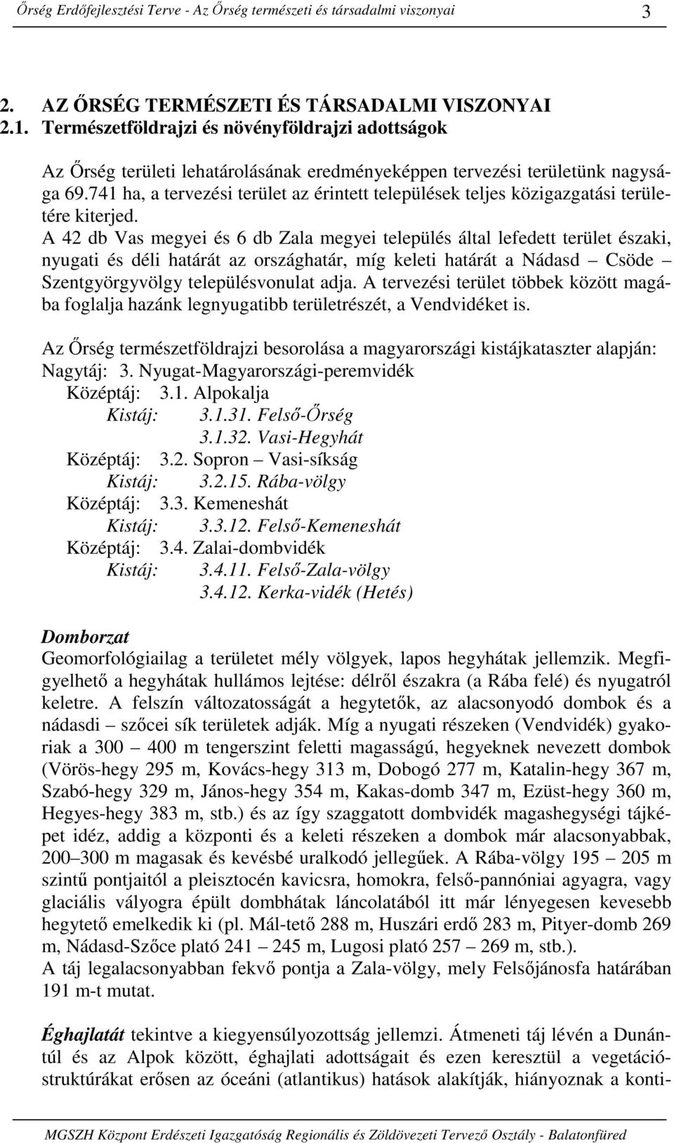 741 ha, a tervezési terület az érintett települések teljes közigazgatási területére kiterjed.