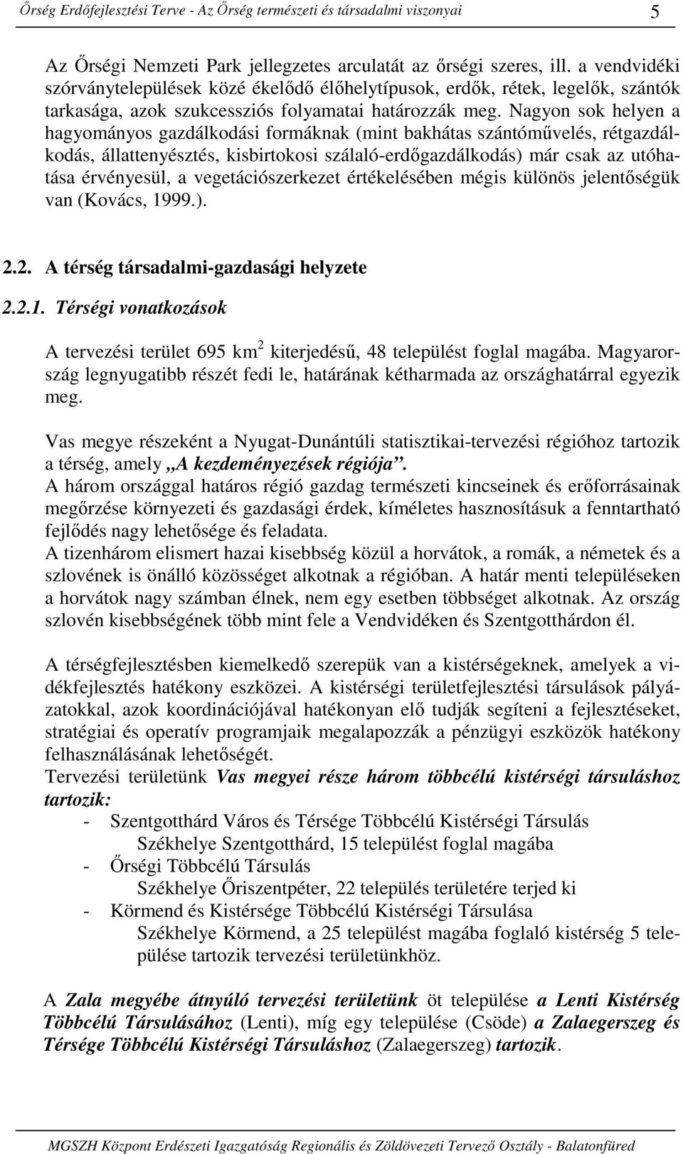 Nagyon sok helyen a hagyományos gazdálkodási formáknak (mint bakhátas szántómővelés, rétgazdálkodás, állattenyésztés, kisbirtokosi szálaló-erdıgazdálkodás) már csak az utóhatása érvényesül, a