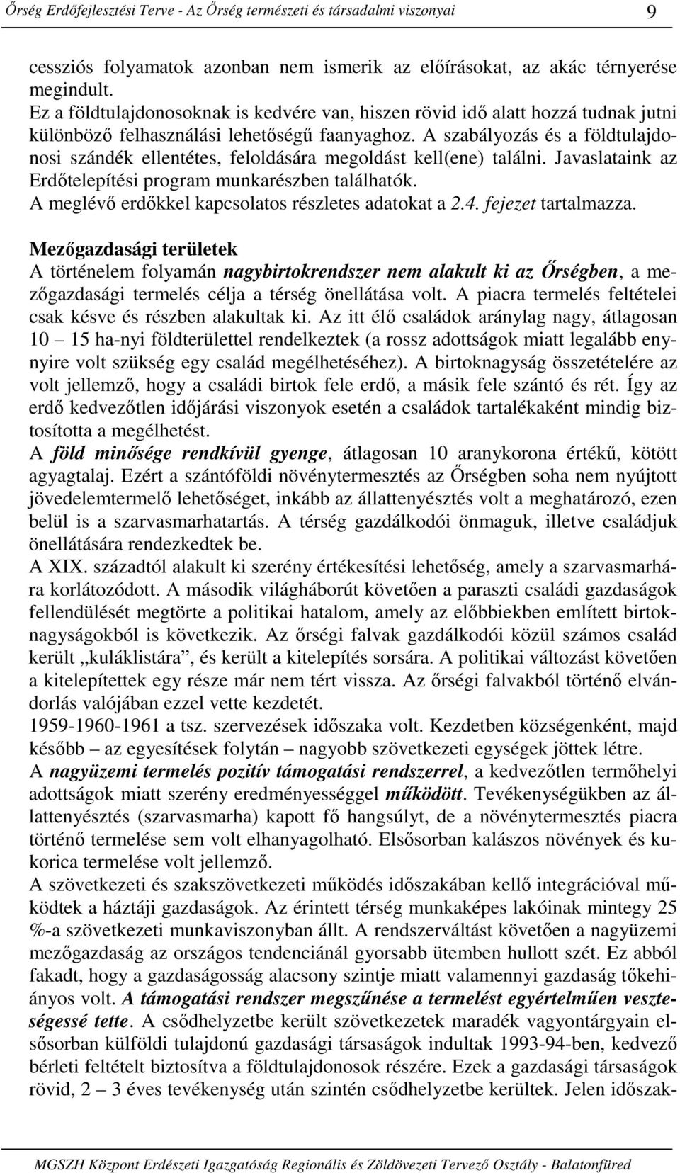 A szabályozás és a földtulajdonosi szándék ellentétes, feloldására megoldást kell(ene) találni. Javaslataink az Erdıtelepítési program munkarészben találhatók.