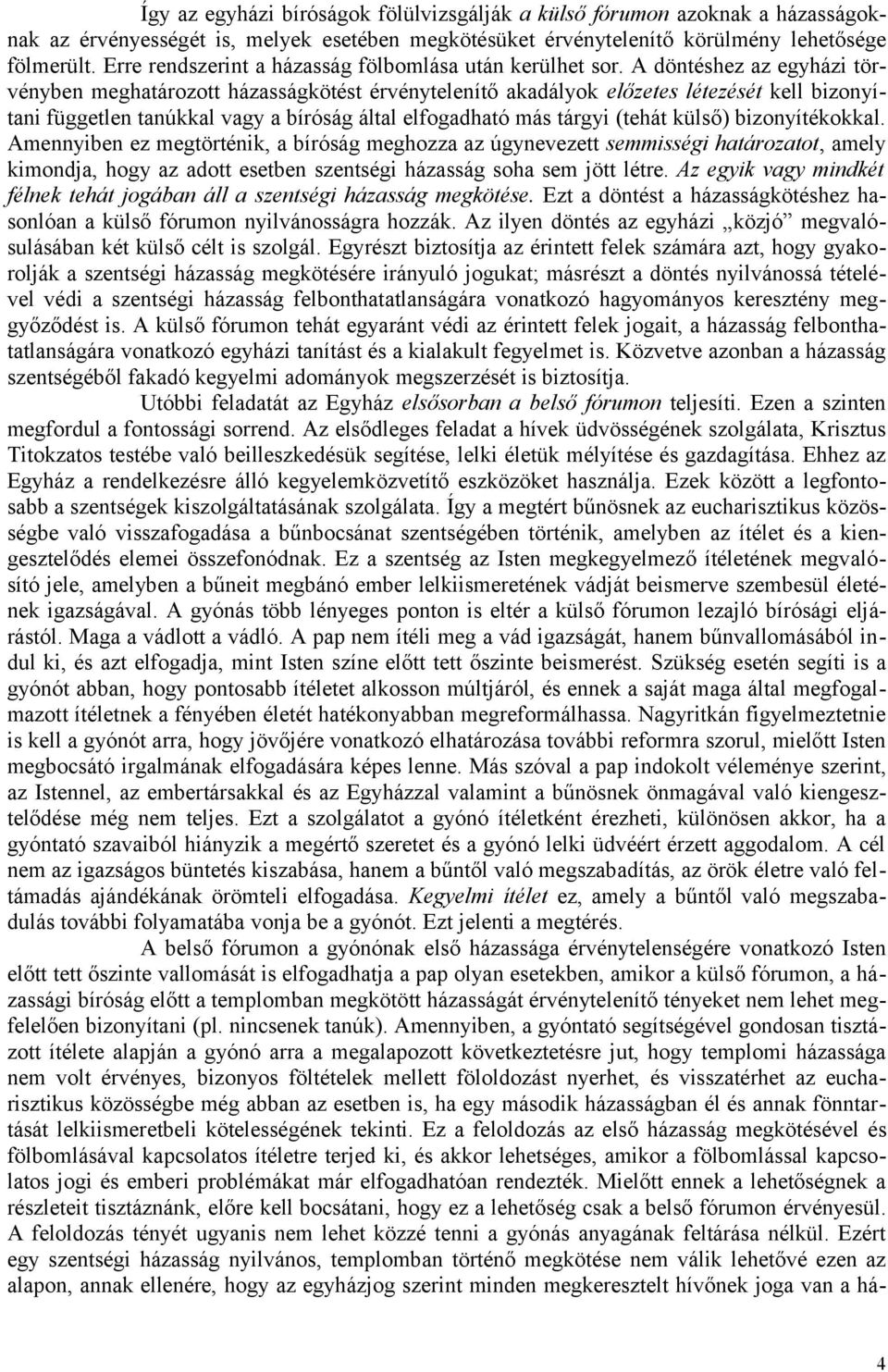 A döntéshez az egyházi törvényben meghatározott házasságkötést érvénytelenítő akadályok előzetes létezését kell bizonyítani független tanúkkal vagy a bíróság által elfogadható más tárgyi (tehát