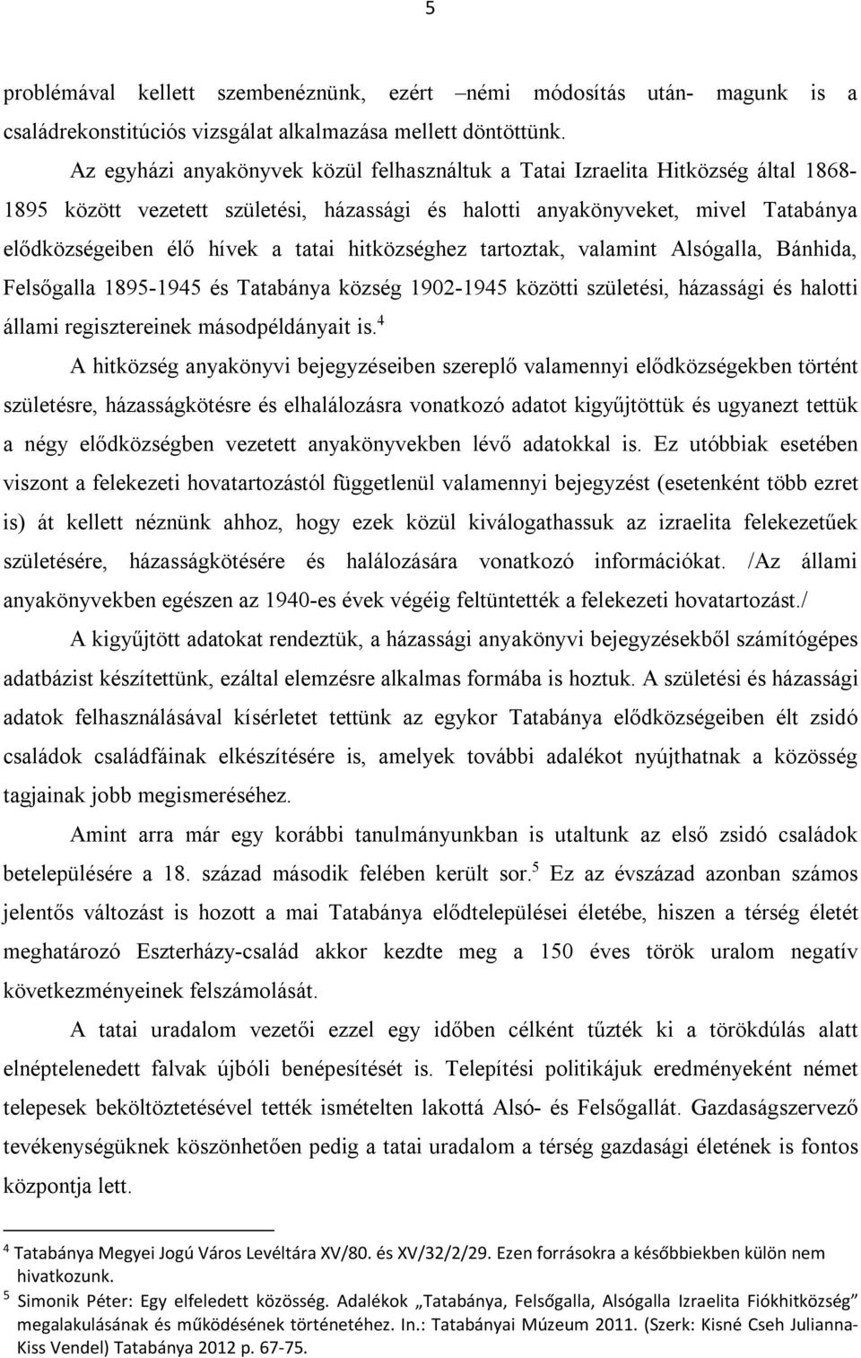 hitközséghez tartoztak, valamint Alsógalla, Bánhida, Felsőgalla 1895-1945 és Tatabánya község 1902-1945 közötti születési, házassági és halotti állami regisztereinek másodpéldányait is.