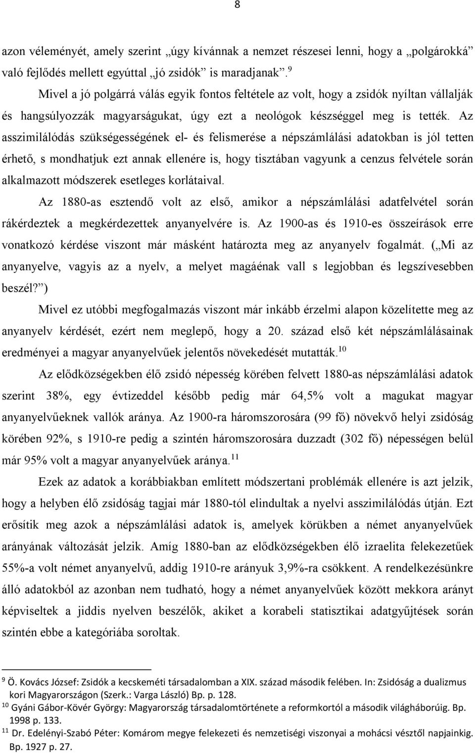 Az asszimilálódás szükségességének el- és felismerése a népszámlálási adatokban is jól tetten érhető, s mondhatjuk ezt annak ellenére is, hogy tisztában vagyunk a cenzus felvétele során alkalmazott