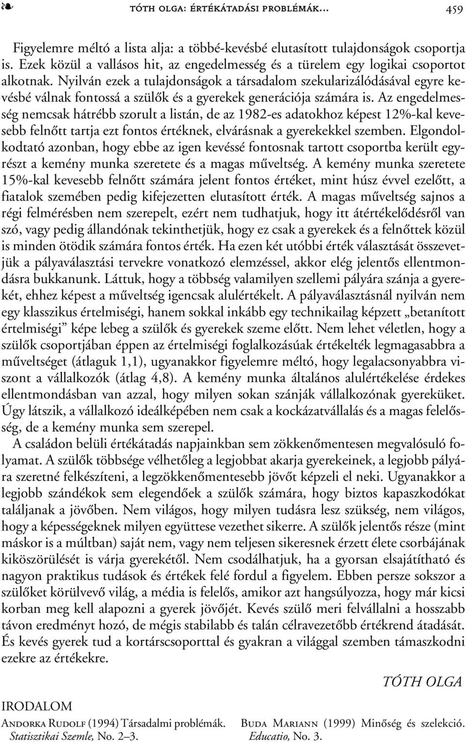 Nyilván ezek a tulajdonságok a társadalom szekularizálódásával egyre kevésbé válnak fontossá a szülõk és a gyerekek generációja számára is.