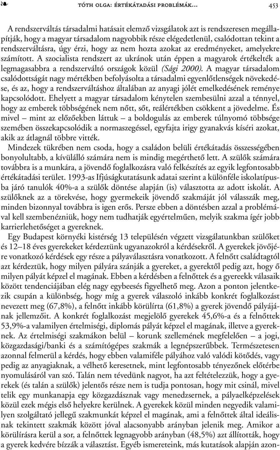 érzi, hogy az nem hozta azokat az eredményeket, amelyekre számított. A szocialista rendszert az ukránok után éppen a magyarok értékelték a legmagasabbra a rendszerváltó országok közül (Sági 2000).