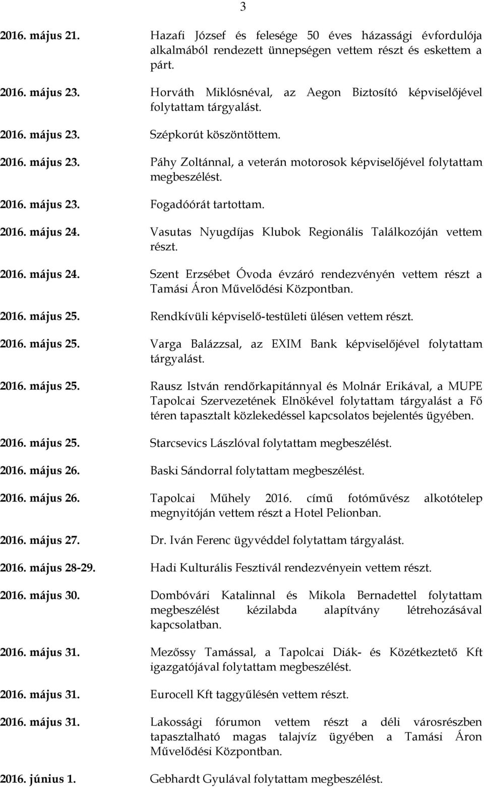 május 23. Fogadóórát tartottam. 2016. május 24. Vasutas Nyugdíjas Klubok Regionális Találkozóján vettem részt. 2016. május 24. Szent Erzsébet Óvoda évzáró rendezvényén vettem részt a Tamási Áron Művelődési Központban.