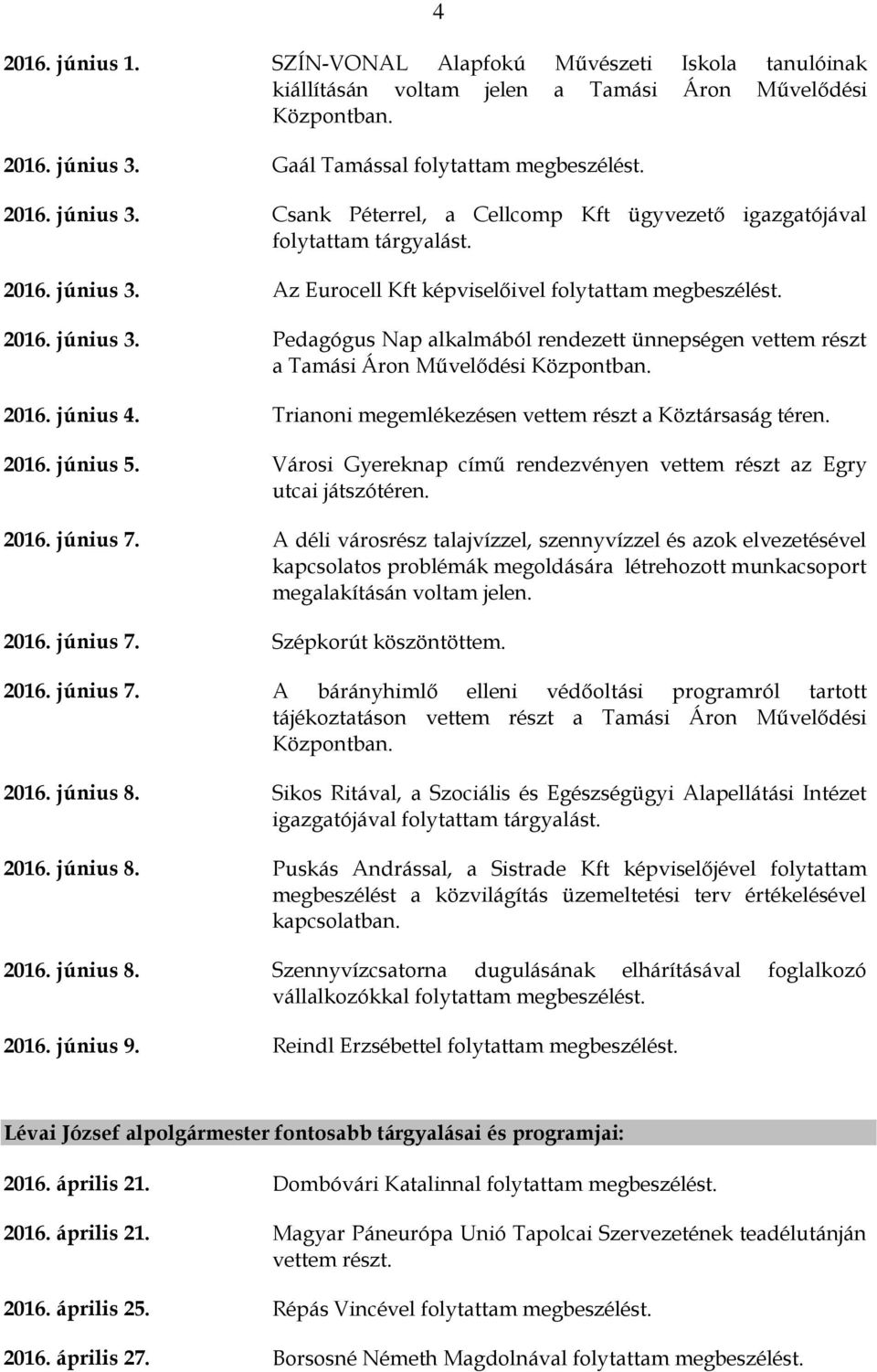 2016. június 4. Trianoni megemlékezésen vettem részt a Köztársaság téren. 2016. június 5. Városi Gyereknap című rendezvényen vettem részt az Egry utcai játszótéren. 2016. június 7.