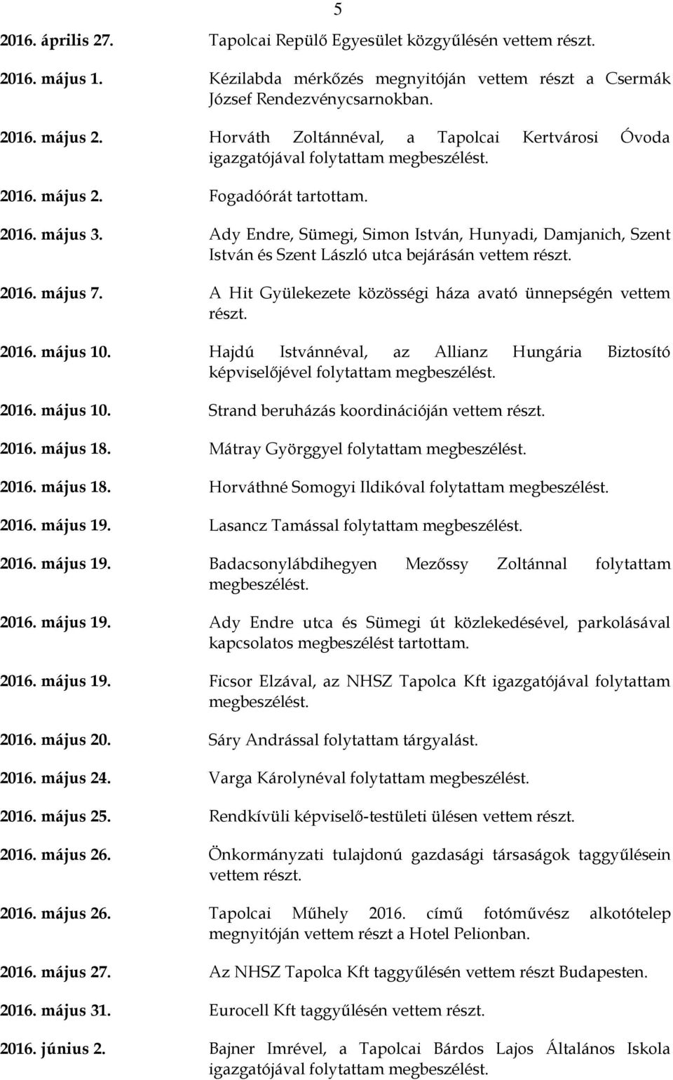 Ady Endre, Sümegi, Simon István, Hunyadi, Damjanich, Szent István és Szent László utca bejárásán vettem részt. 2016. május 7. A Hit Gyülekezete közösségi háza avató ünnepségén vettem részt. 2016. május 10.