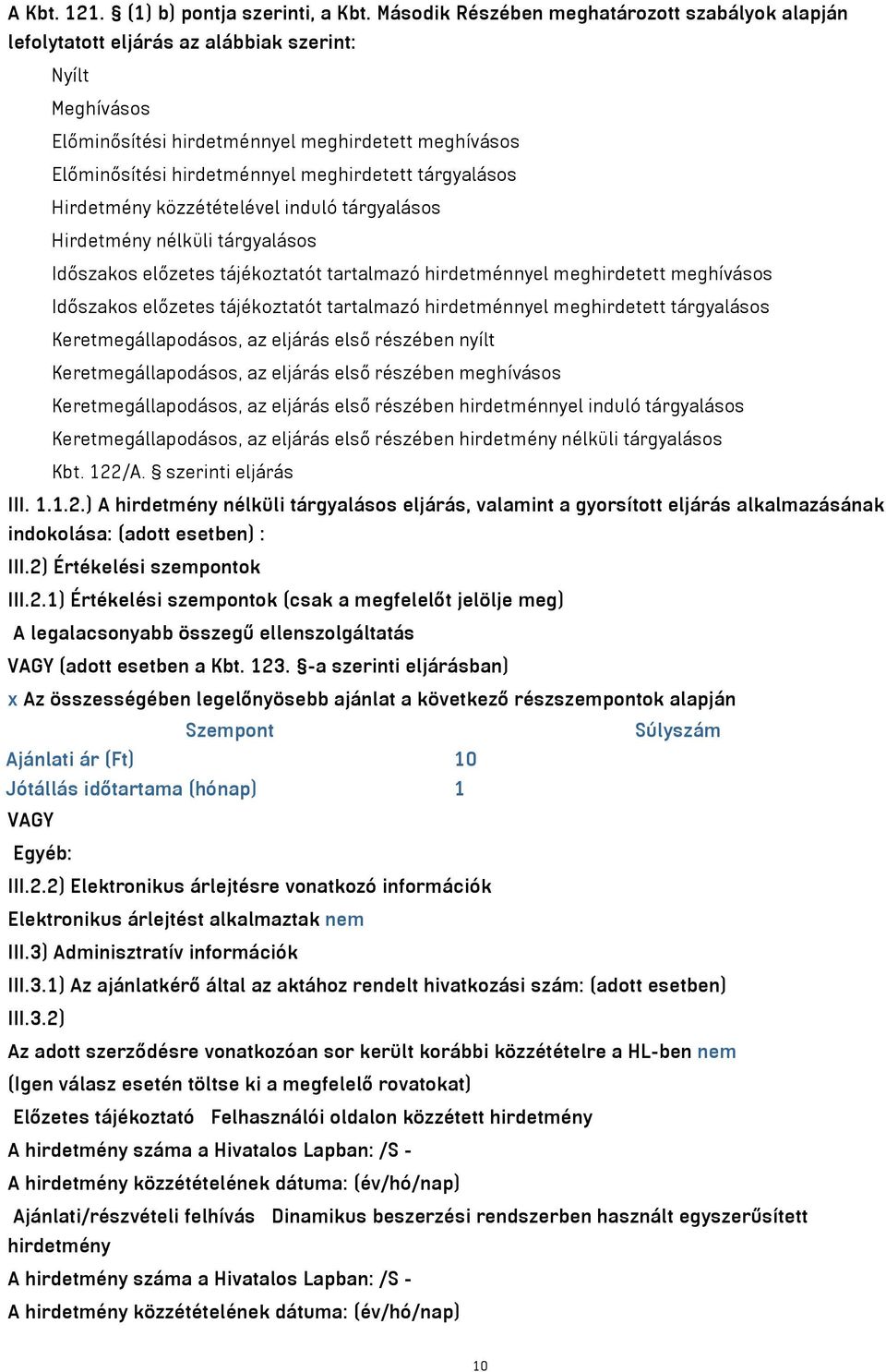 meghirdetett tárgyalásos Hirdetmény közzétételével induló tárgyalásos Hirdetmény nélküli tárgyalásos Időszakos előzetes tájékoztatót tartalmazó hirdetménnyel meghirdetett meghívásos Időszakos