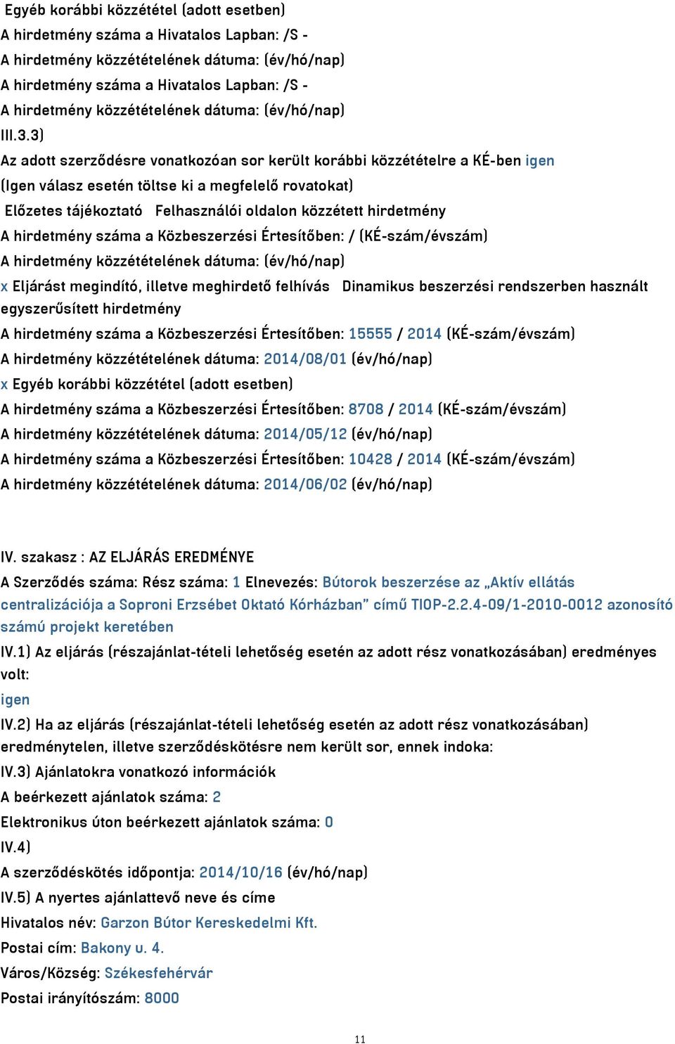 3) Az adott szerződésre vonatkozóan sor került korábbi közzétételre a KÉ-ben igen (Igen válasz esetén töltse ki a megfelelő rovatokat) Előzetes tájékoztató Felhasználói oldalon közzétett hirdetmény A