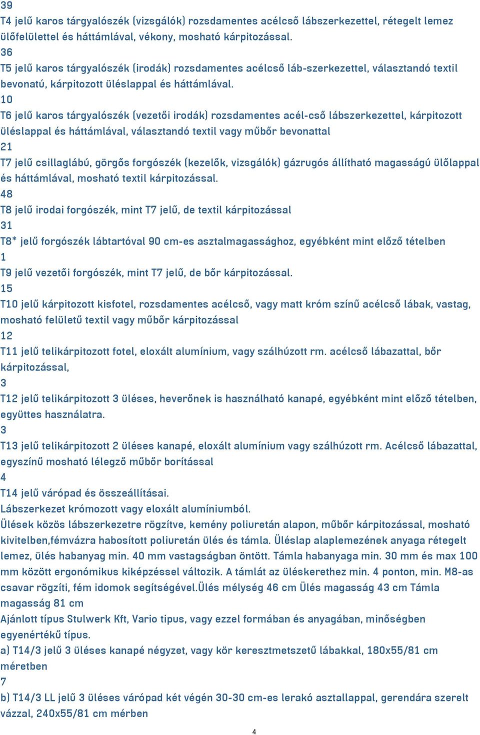 10 T6 jelű karos tárgyalószék (vezetői irodák) rozsdamentes acél-cső lábszerkezettel, kárpitozott üléslappal és háttámlával, választandó textil vagy műbőr bevonattal 1 T7 jelű csillaglábú, görgős