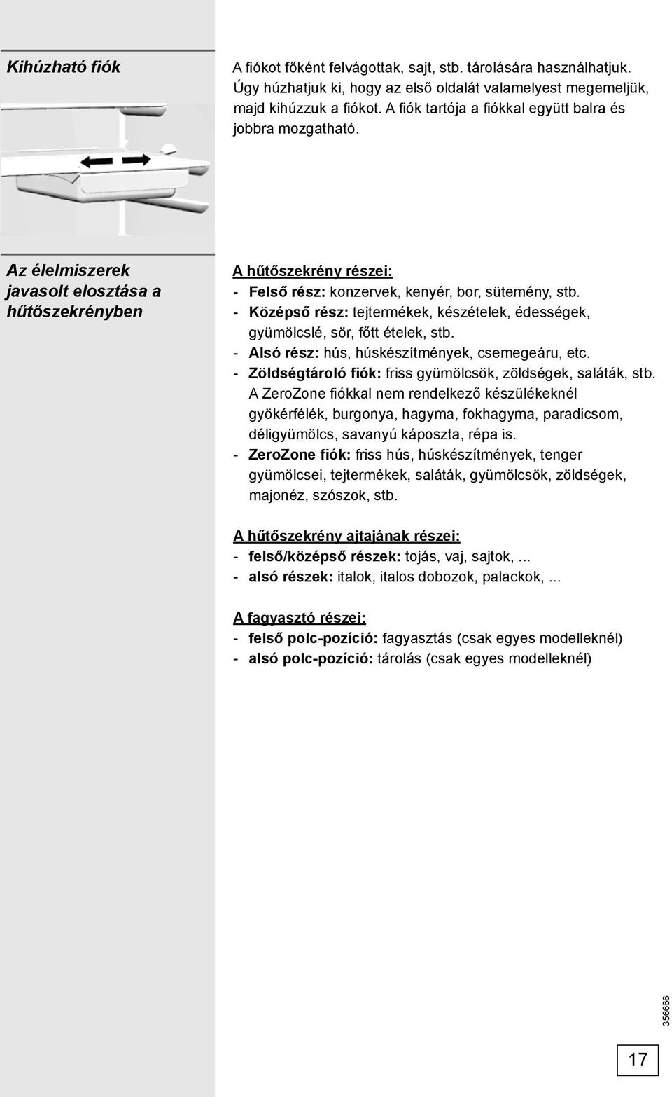 - Középső rész: tejtermékek, készételek, édességek, gyümölcslé, sör, főtt ételek, stb. - Alsó rész: hús, húskészítmények, csemegeáru, etc.