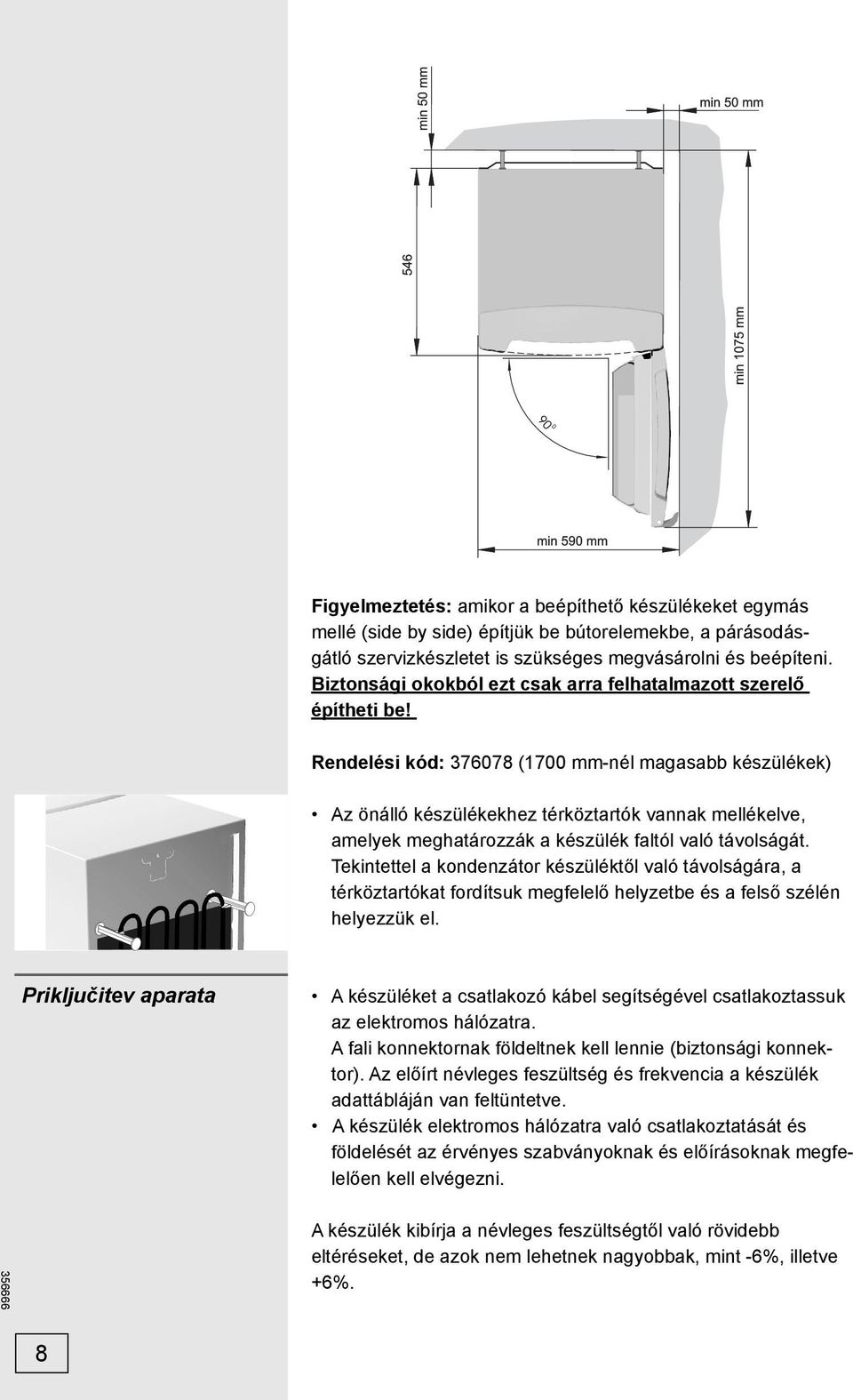 Rendelési kód: 376078 (1700 mm-nél magasabb készülékek) Az önálló készülékekhez térköztartók vannak mellékelve, amelyek meghatározzák a készülék faltól való távolságát.