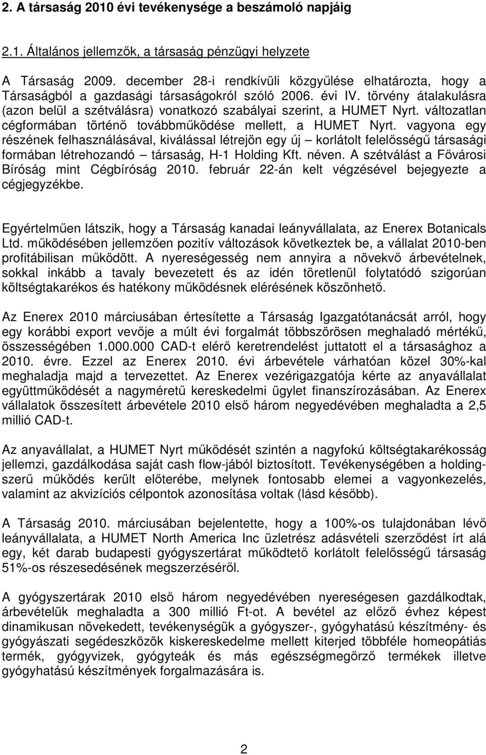 törvény átalakulásra (azon belül a szétválásra) vonatkozó szabályai szerint, a HUMET Nyrt. változatlan cégformában történő továbbműködése mellett, a HUMET Nyrt.