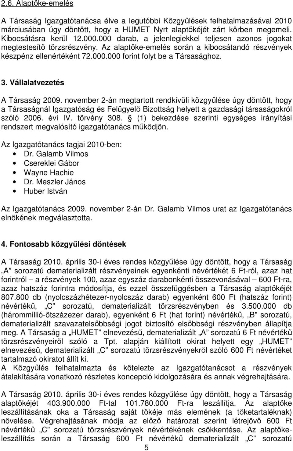 3. Vállalatvezetés A Társaság 2009. november 2-án megtartott rendkívüli közgyűlése úgy döntött, hogy a Társaságnál Igazgatóság és Felügyelő Bizottság helyett a gazdasági társaságokról szóló 2006.