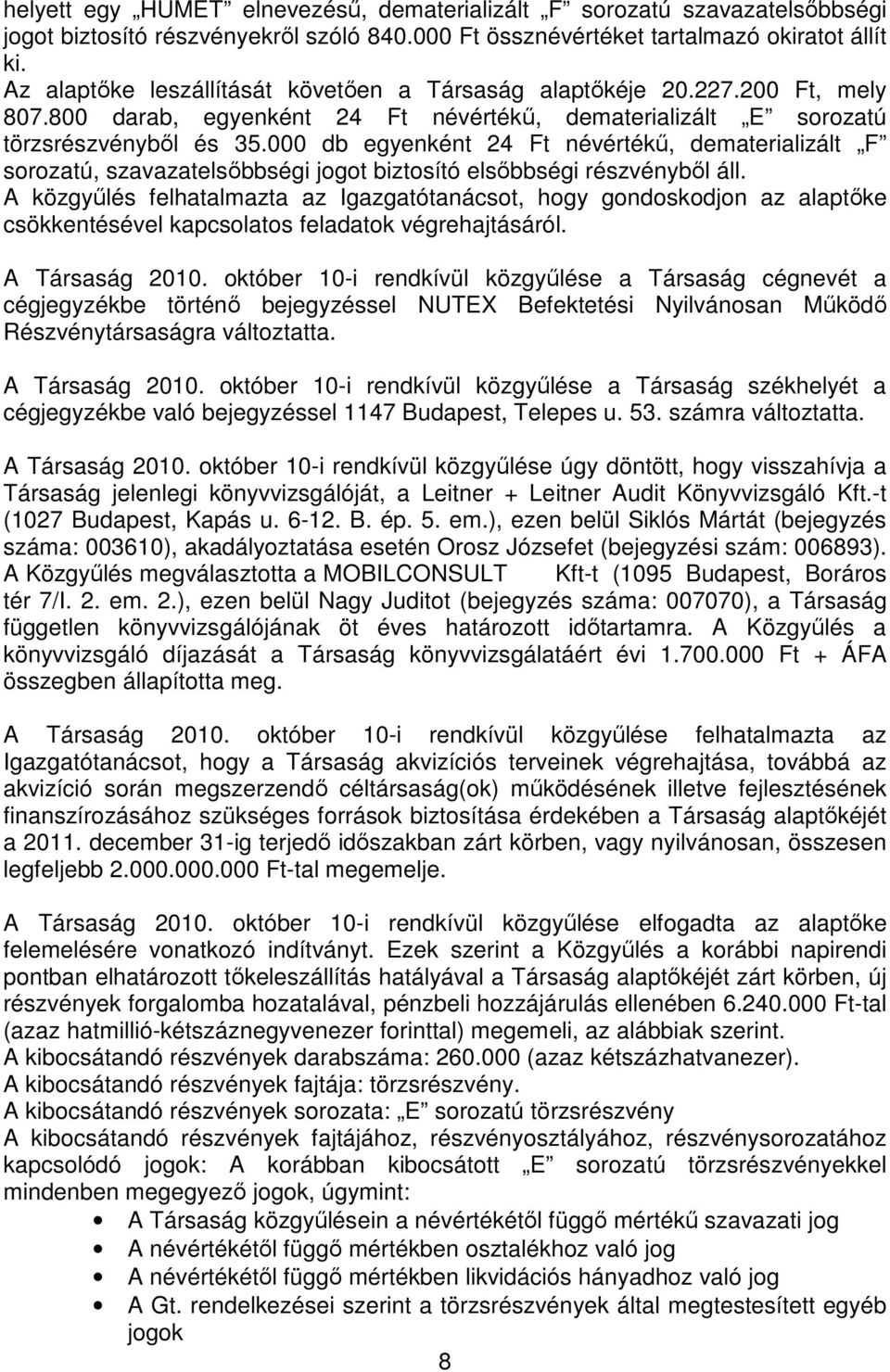 000 db egyenként 24 Ft névértékű, dematerializált F sorozatú, szavazatelsőbbségi jogot biztosító elsőbbségi részvényből áll.