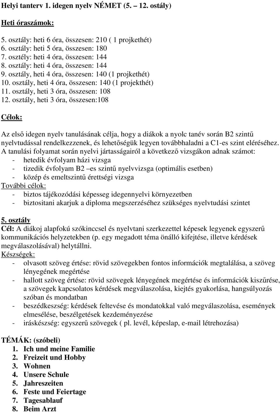 osztály, heti 3 óra, összesen:108 Célok: Az első idegen nyelv tanulásának célja, hogy a diákok a nyolc tanév során B2 szintű nyelvtudással rendelkezzenek, és lehetőségük legyen továbbhaladni a C1-es