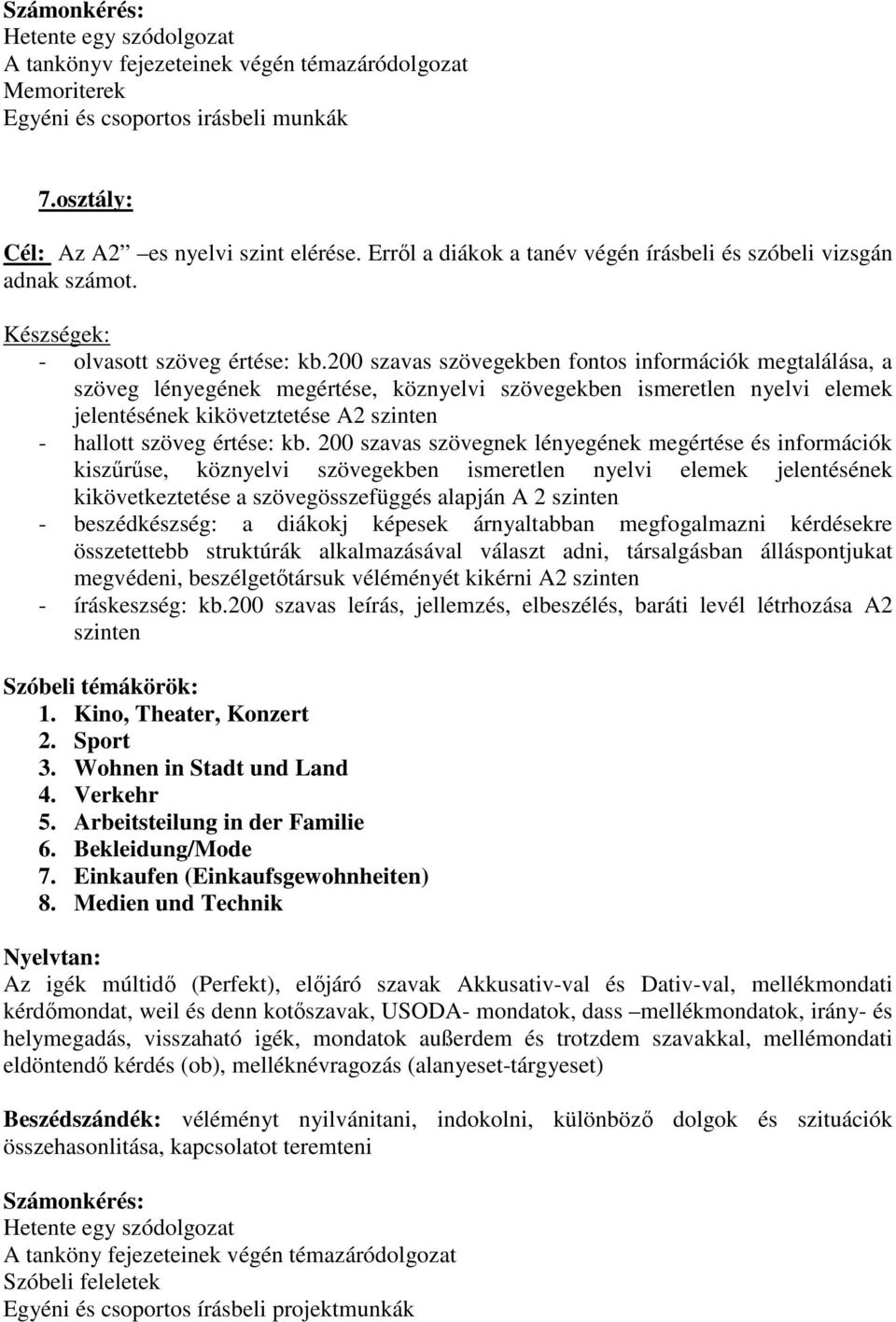 200 szavas szövegekben fontos információk megtalálása, a szöveg lényegének megértése, köznyelvi szövegekben ismeretlen nyelvi elemek jelentésének kikövetztetése A2 szinten - hallott szöveg értése: kb.