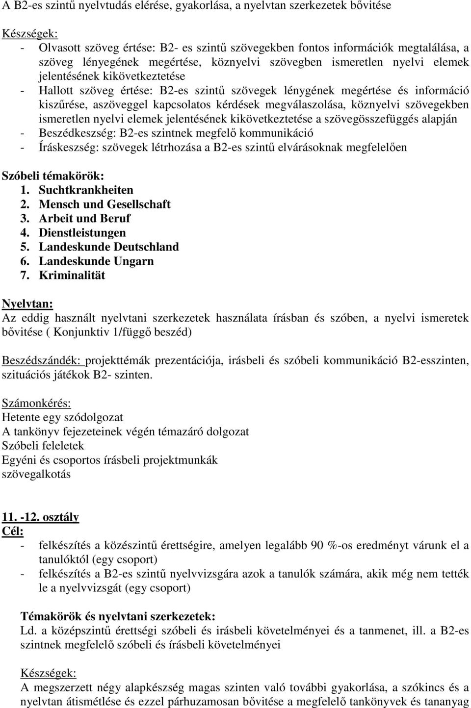 megválaszolása, köznyelvi szövegekben ismeretlen nyelvi elemek jelentésének kikövetkeztetése a szövegösszefüggés alapján - Beszédkeszség: B2-es szintnek megfelő kommunikáció - Íráskeszség: szövegek