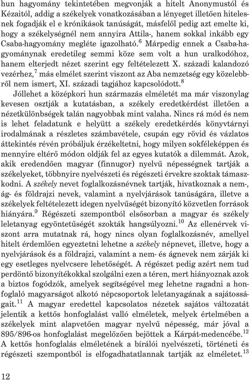 6 Márpedig ennek a Csaba-hagyománynak eredetileg semmi köze sem volt a hun uralkodóhoz, hanem elterjedt nézet szerint egy feltételezett X.