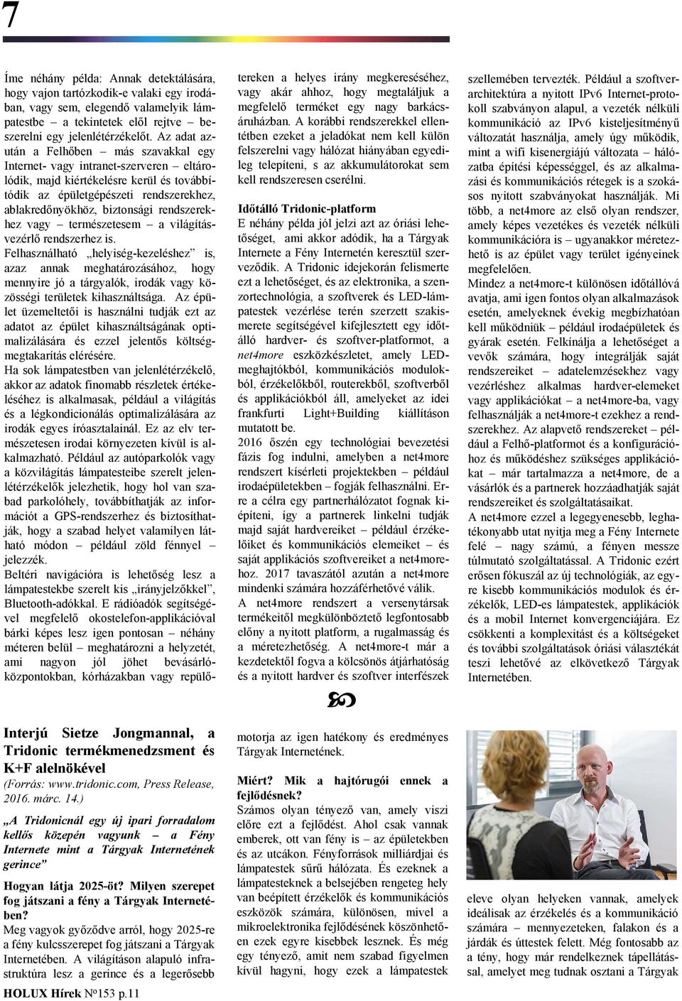 Meg vagyok győződve arról, hogy 2025-re a fény kulcsszerepet fog játszani a Tárgyak Internetében. A világításon alapuló infrastruktúra lesz a gerince és a legerősebb HOLUX Hírek N o 153 p.