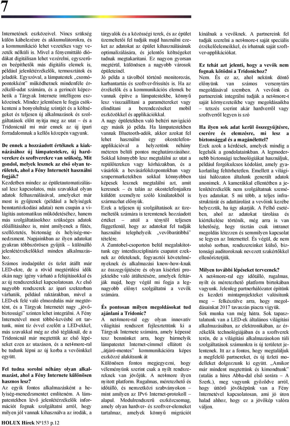 Egyszóval, a lámpatestek csomópontokként működhetnek mindenféle érzékelő-adat számára, és a gerincét képezhetik a Tárgyak Internete intelligens eszközeinek.