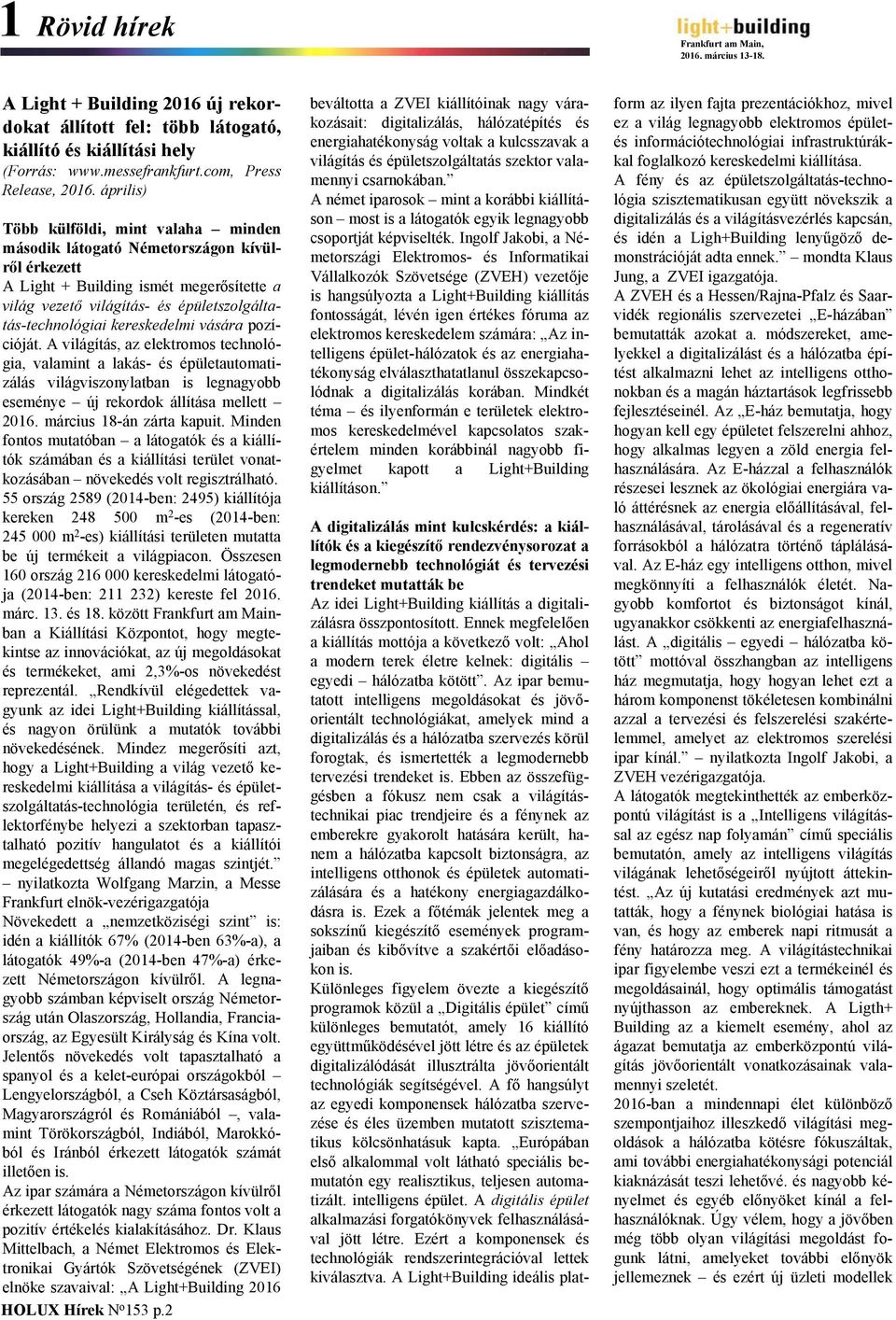április) Több külföldi, mint valaha minden második látogató Németországon kívülről érkezett A Light + Building ismét megerősítette a világ vezető világítás- és épületszolgáltatás-technológiai