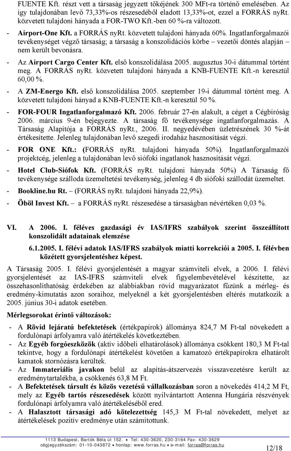 Ingatlanforgalmazói tevékenységet végző társaság; a társaság a konszolidációs körbe vezetői döntés alapján nem került bevonásra. - Az Airport Cargo Center Kft. első konszolidálása 2005.