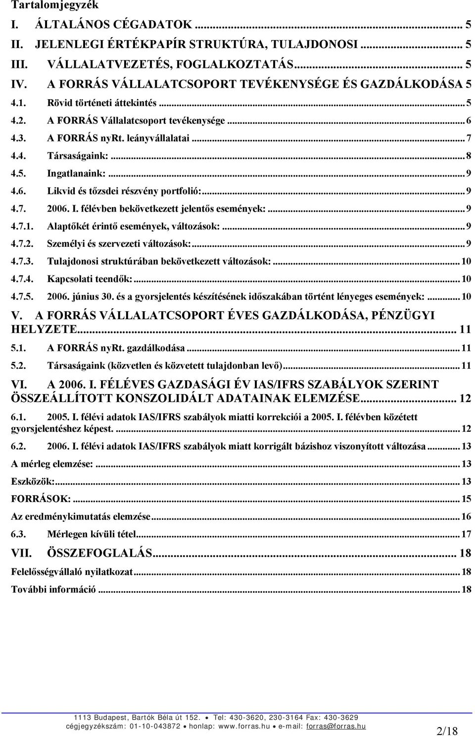 .. 8 4.5. Ingatlanaink:... 9 4.6. Likvid és tőzsdei részvény portfolió:... 9 4.7. 2006. I. félévben bekövetkezett jelentős események:... 9 4.7.1. Alaptőkét érintő események, változások:... 9 4.7.2. Személyi és szervezeti változások:.