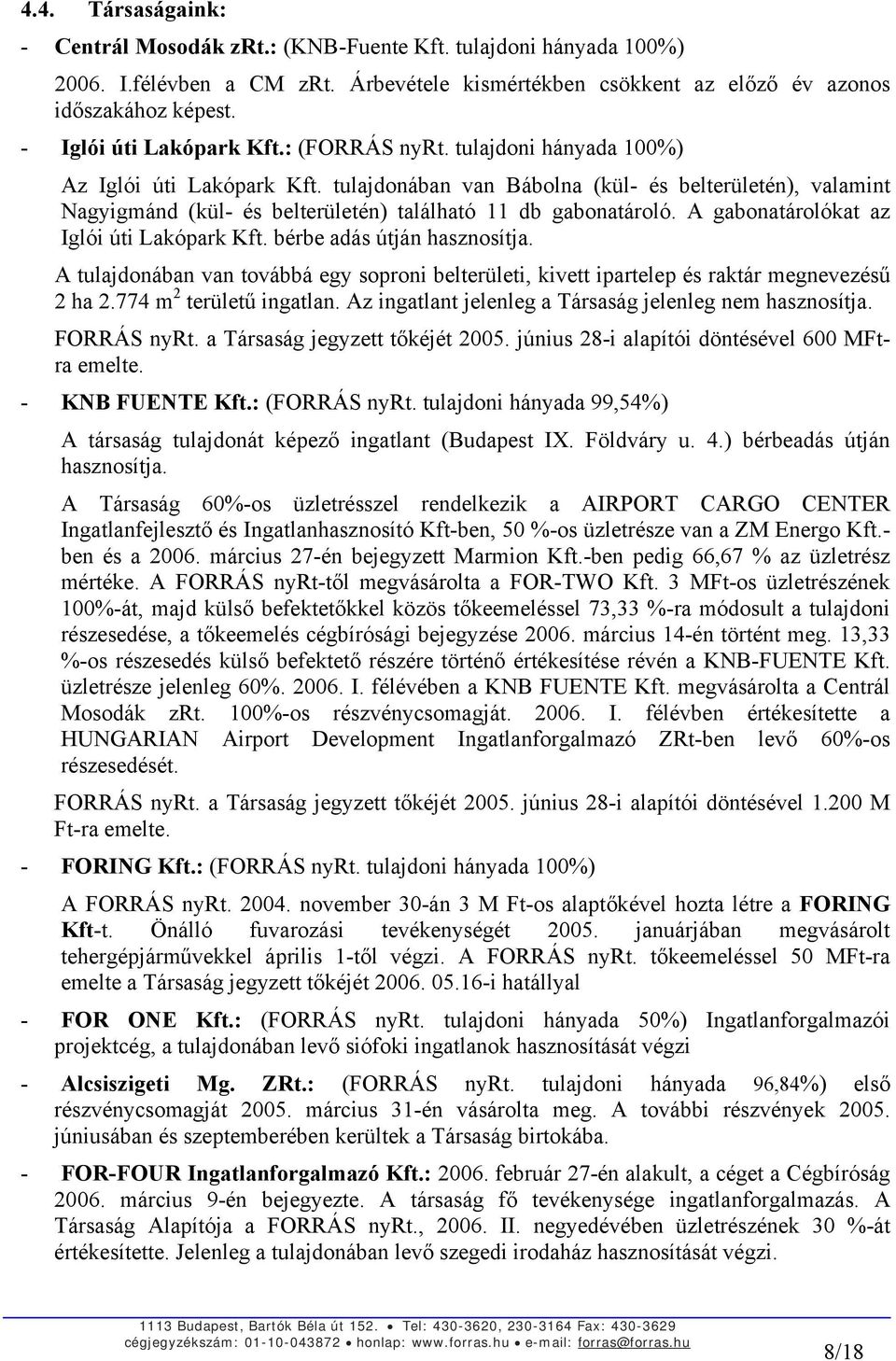 tulajdonában van Bábolna (kül- és belterületén), valamint Nagyigmánd (kül- és belterületén) található 11 db gabonatároló. A gabonatárolókat az Iglói úti Lakópark Kft. bérbe adás útján hasznosítja.