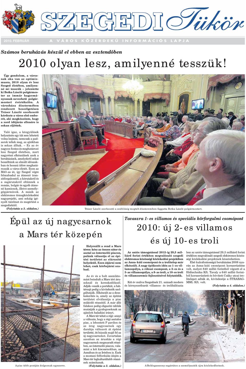évértékelôn. A városháza dísztermében rendezett beszélgetésen Tráser László szerkesztô kérdezte a város elsô emberét, aki megköszönte, hogy a zord idôjárás ellenére is sokan eljöttek.