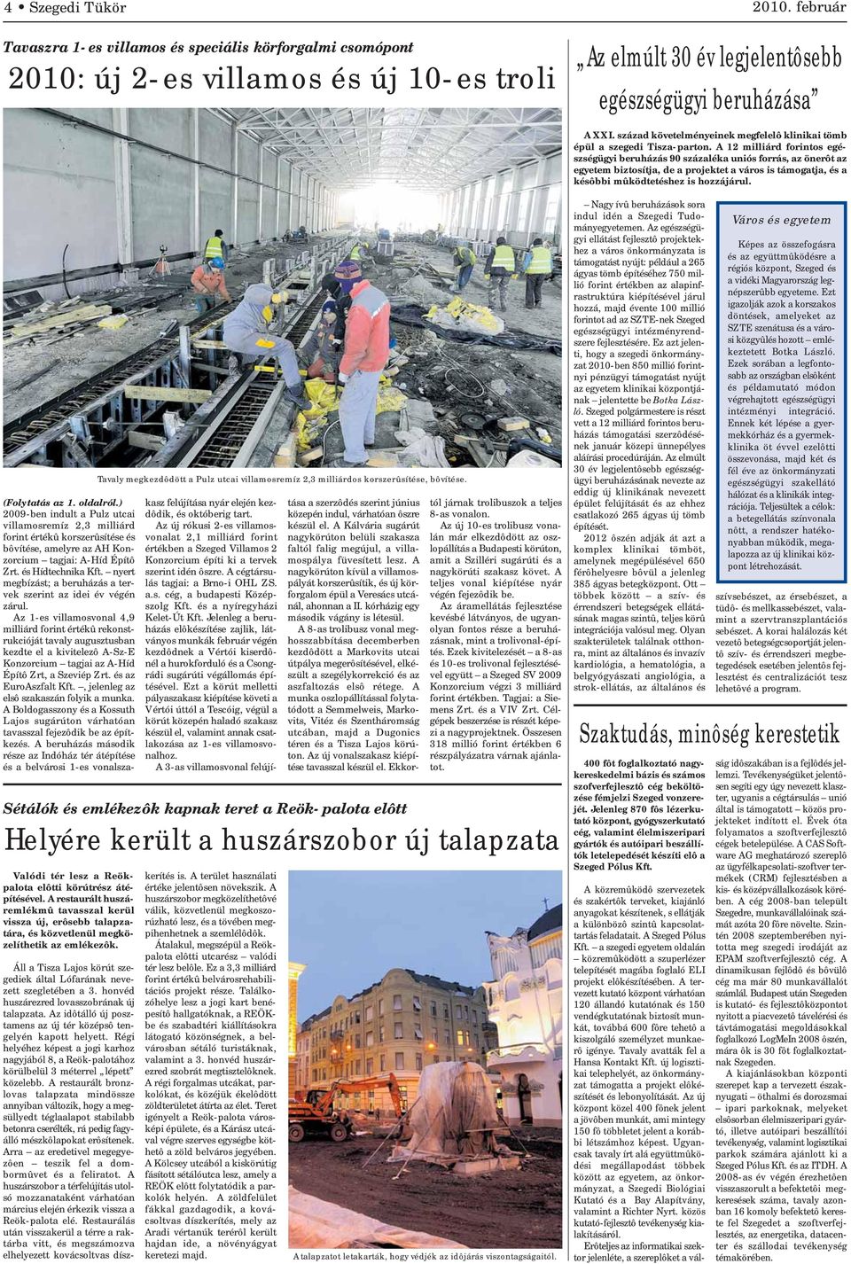A 12 milliárd forintos egészségügyi beruházás 90 százaléka uniós forrás, az önerôt az egyetem biztosítja, de a projektet a város is támogatja, és a késôbbi mûködtetéshez is hozzájárul.