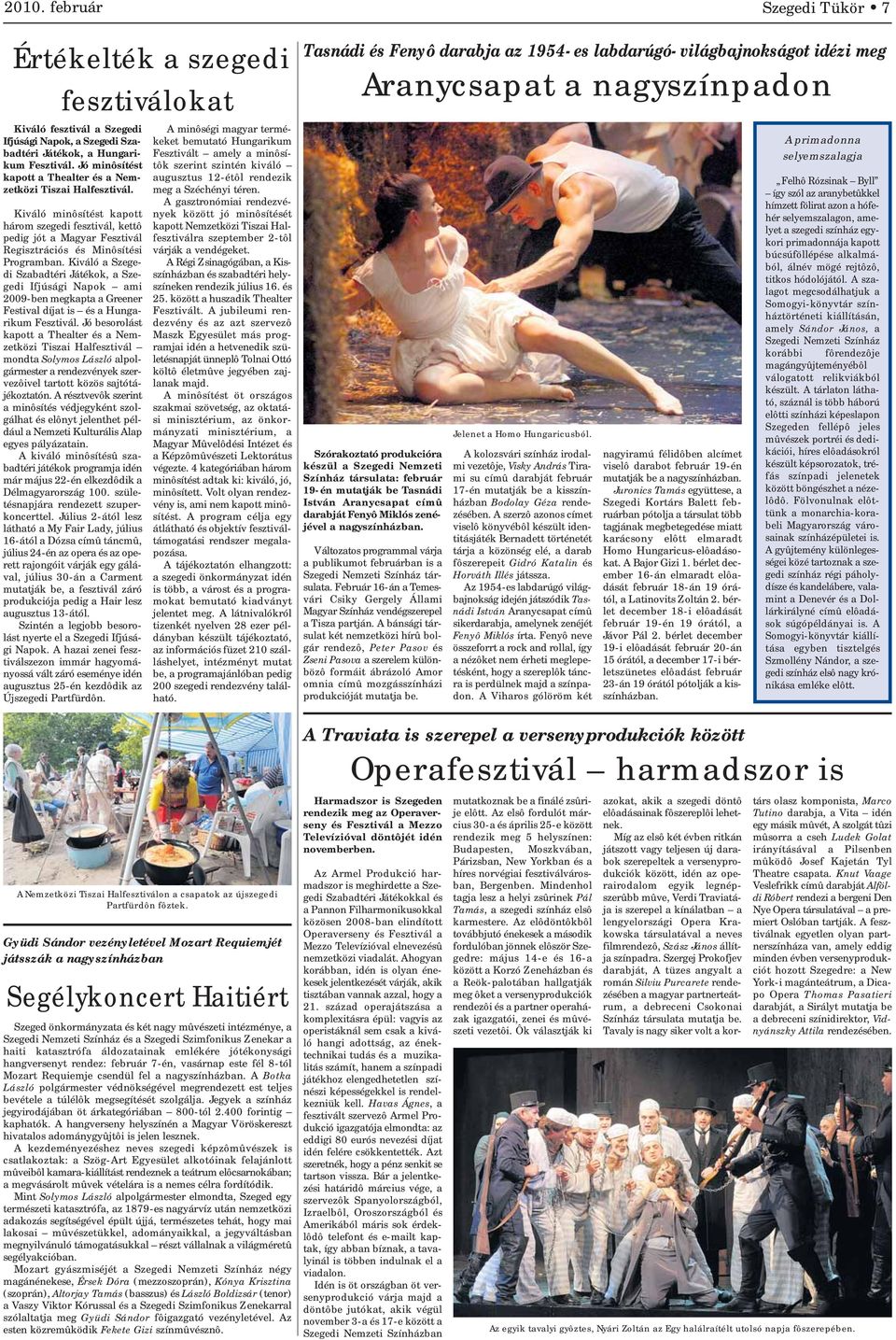Kiváló a Szegedi Szabadtéri Játékok, a Szegedi Ifjúsági Napok ami 2009-ben megkapta a Greener Festival díjat is és a Hungarikum Fesztivál.