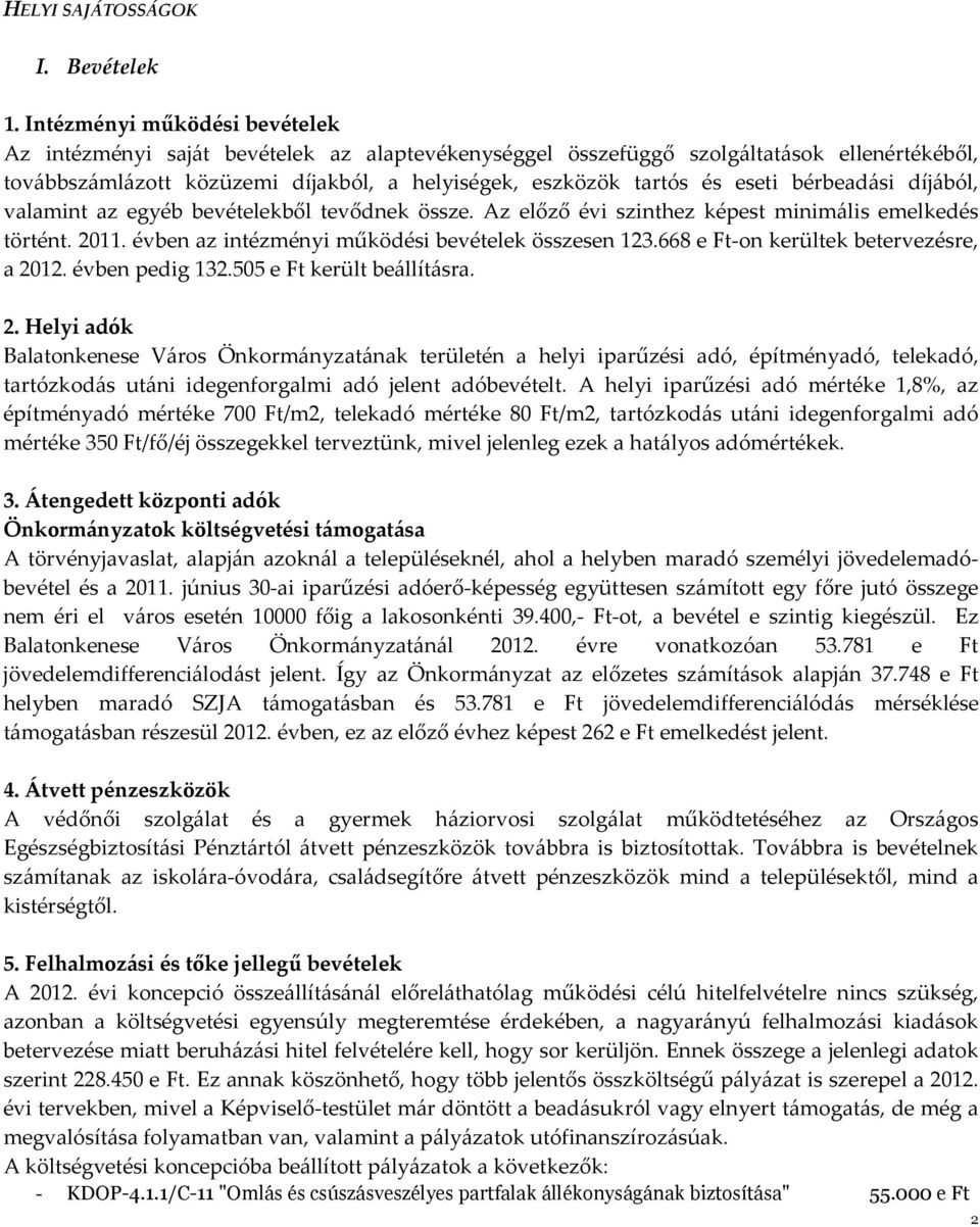 bérbeadási díjából, valamint az egyéb bevételekből tevődnek össze. Az előző évi szinthez képest minimális emelkedés történt. 2011. évben az intézményi működési bevételek összesen 123.