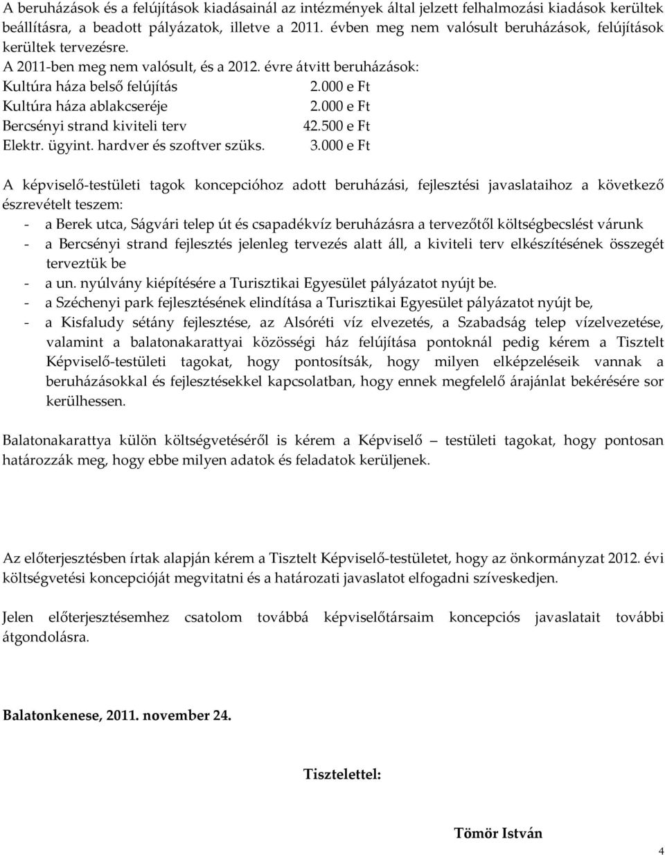 000 e Ft Kultúra háza ablakcseréje 2.000 e Ft Bercsényi strand kiviteli terv 42.500 e Ft Elektr. ügyint. hardver és szoftver szüks. 3.