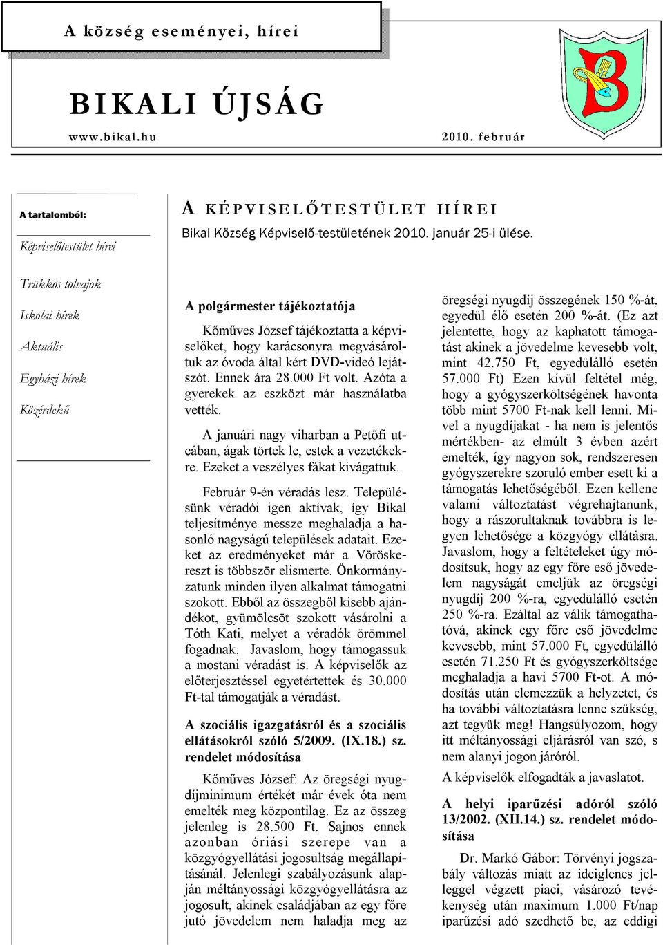 Trükkös tolvajok Iskolai hírek Aktuális Egyházi hírek Közérdekű A polgármester tájékoztatója Kőműves József tájékoztatta a képviselőket, hogy karácsonyra megvásároltuk az óvoda által kért DVD-videó
