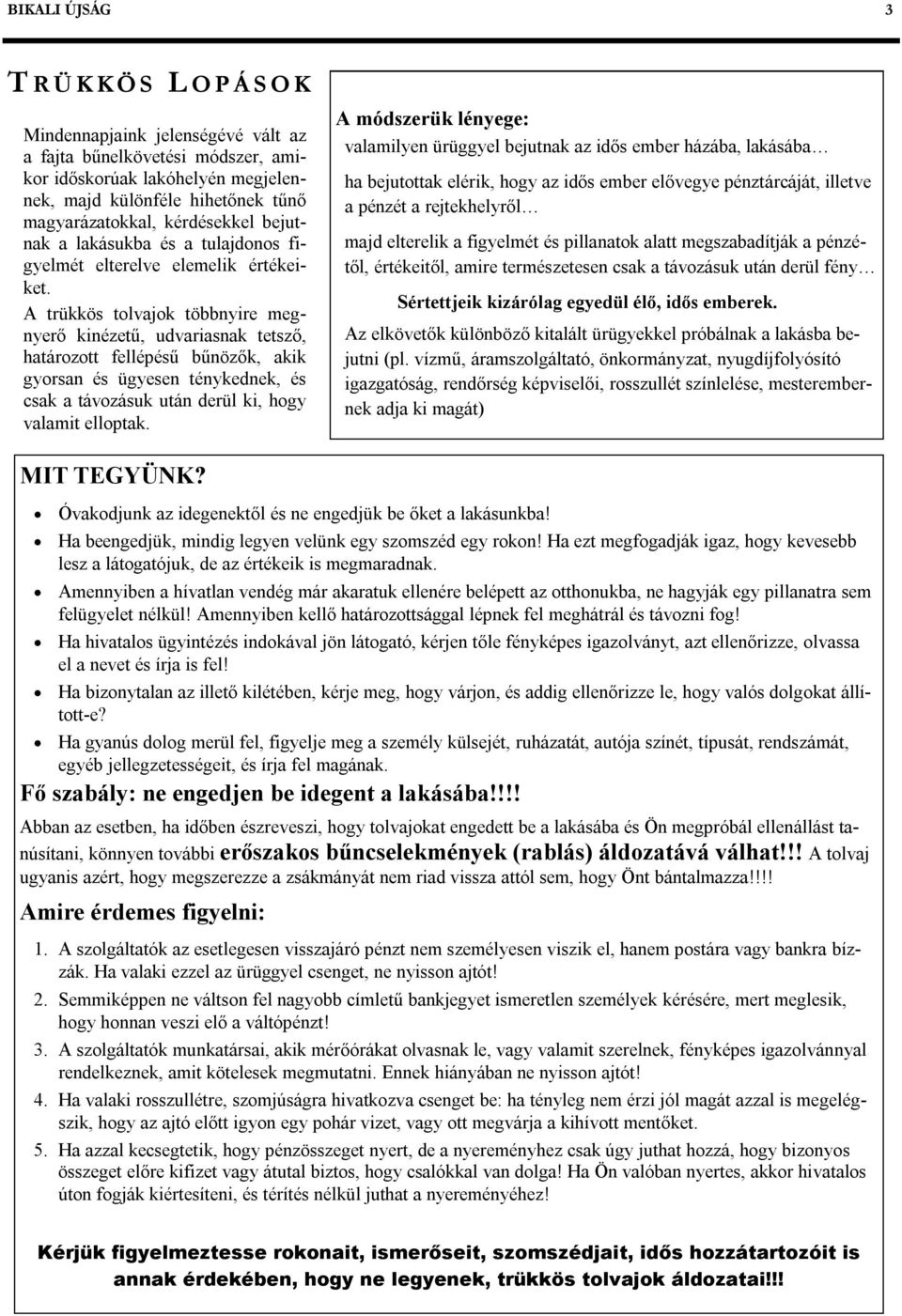 A trükkös tolvajok többnyire megnyerő kinézetű, udvariasnak tetsző, határozott fellépésű bűnözők, akik gyorsan és ügyesen ténykednek, és csak a távozásuk után derül ki, hogy valamit elloptak.